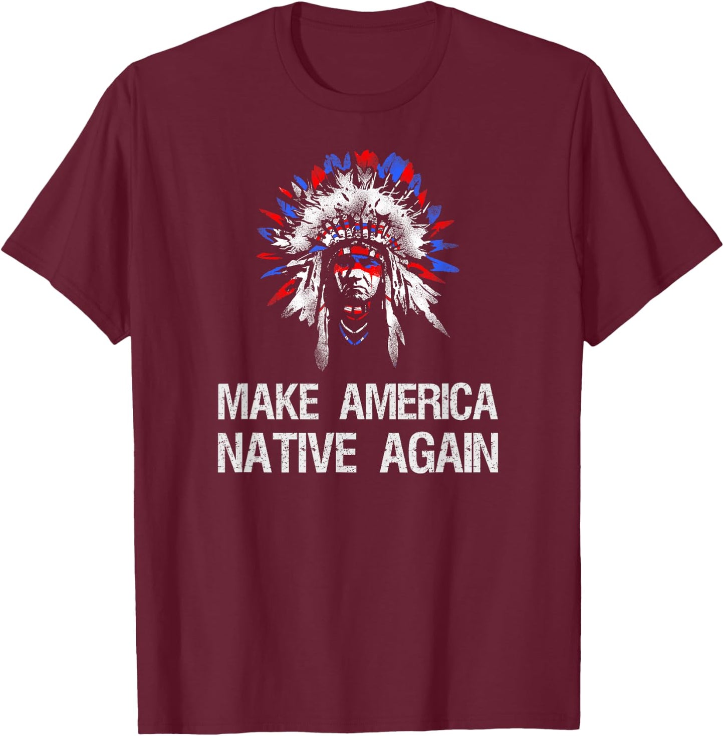 Anti Trump Native Indian - Make America Native Again! T-Shirt - T-Shirt | Maroon