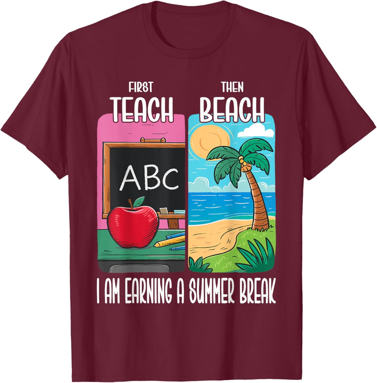 First Teach Then Beach I Am Earning A Summer Break Teacher Women T-Shirt - T-Shirt | Maroon
