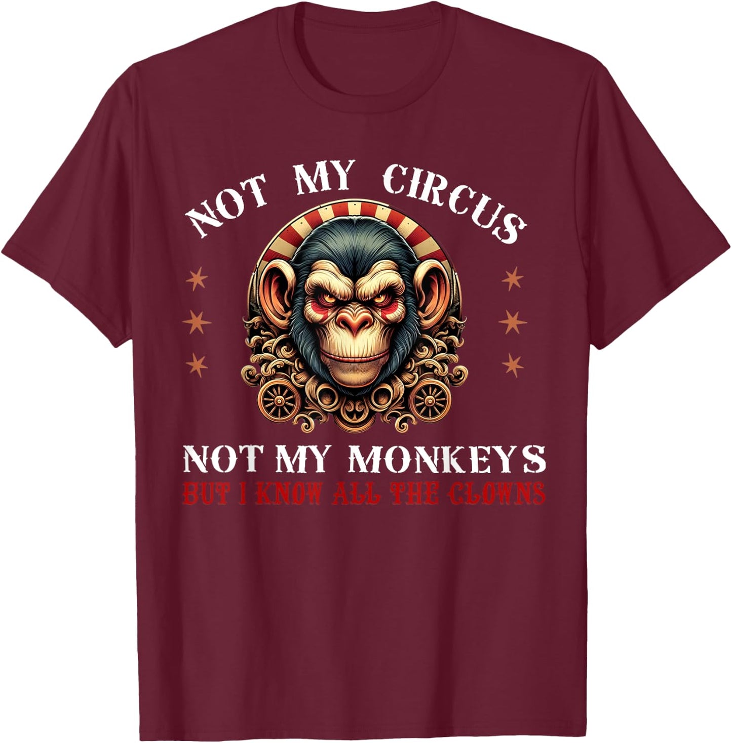 Not My Circus Not My Monkeys But I Know All The Clowns Men T-Shirt - T-Shirt | Maroon