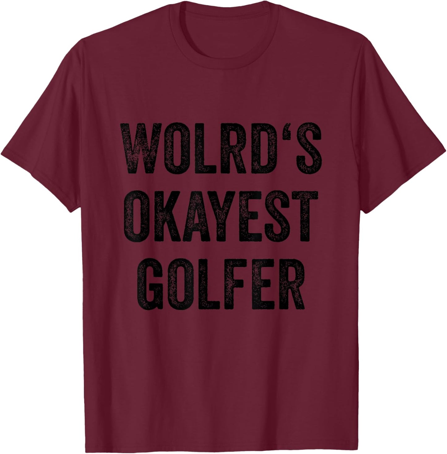 Golf Player Women Golf Sports Fan Men Worlds Okayest Golfer T-Shirt - T-Shirt | Maroon
