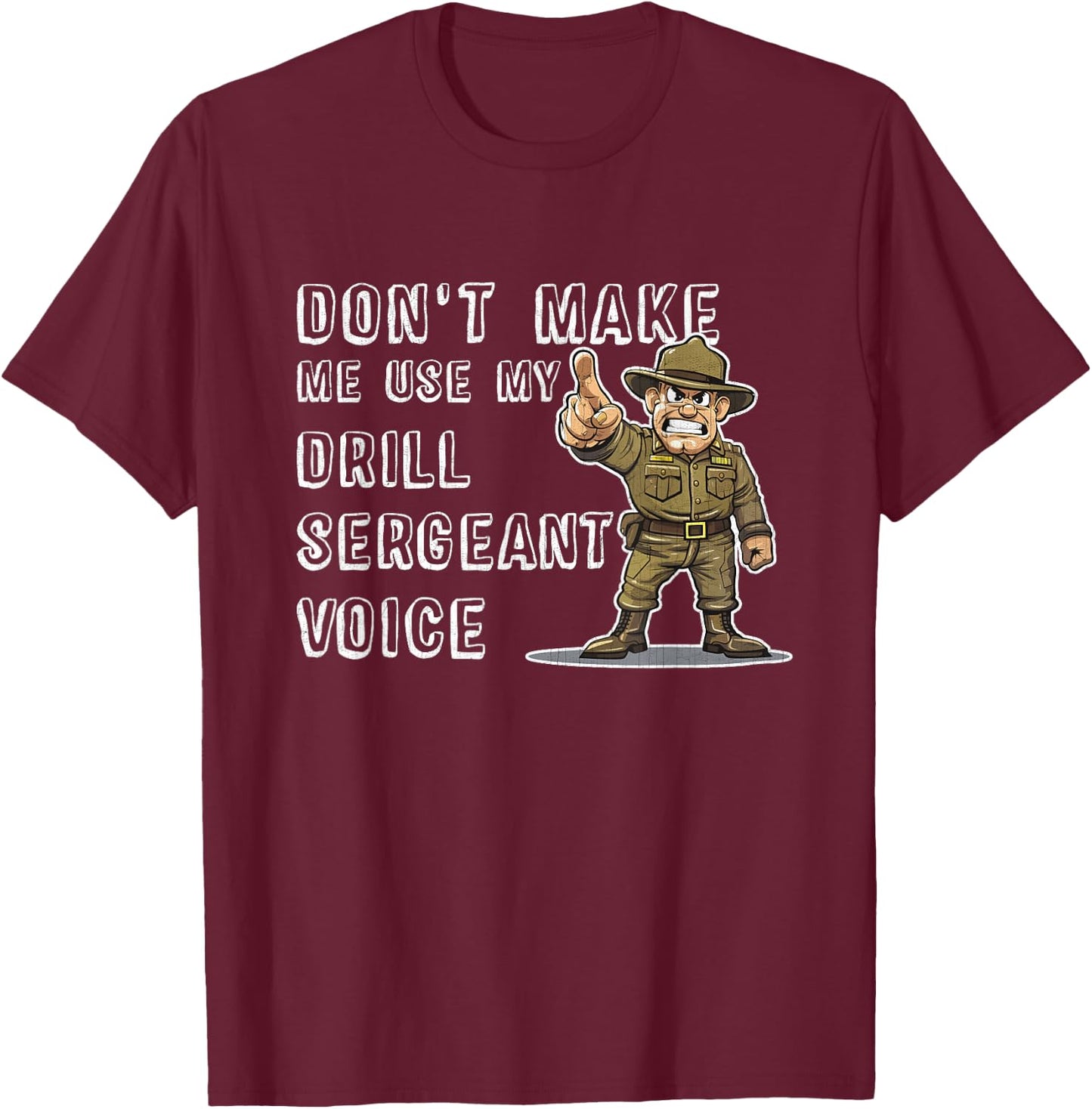 Dont Make Me Use My Drill Sergeant Voice Bootcamp Gifts T-Shirt - T-Shirt | Maroon