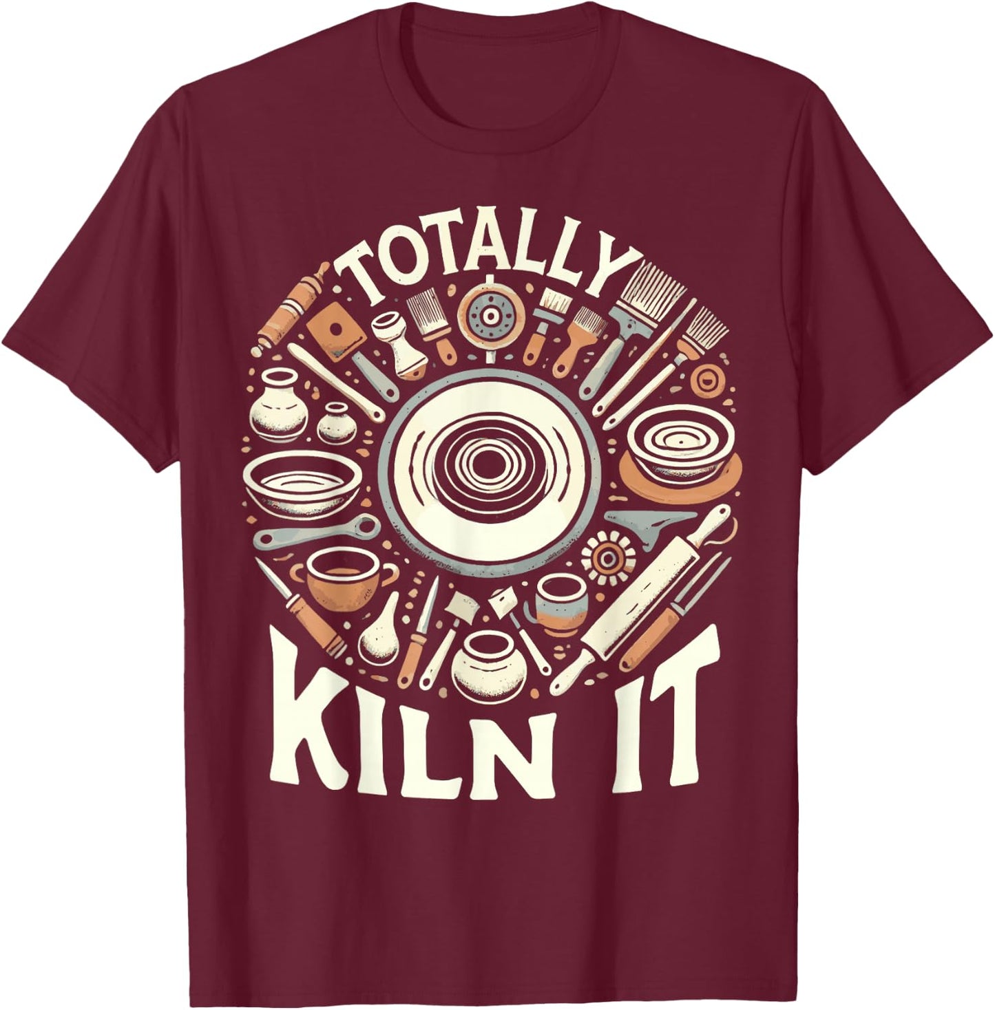 Totally Kiln It Potted Circle Pottery for Clay Artist T-Shirt - T-Shirt | Maroon