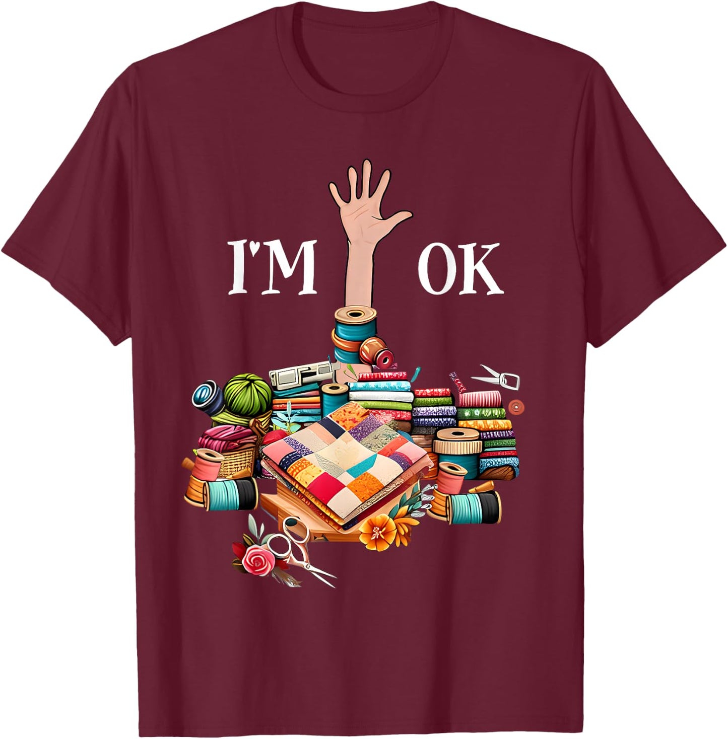 I'm Ok Sewing Quilting Knitting Quilters Sewer T-Shirt - T-Shirt | Maroon