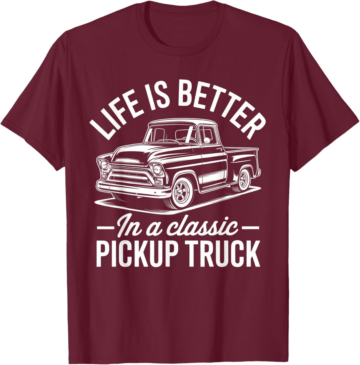 Life is Better in A Classic Pickup Truck Guy T-Shirt - T-Shirt | Maroon