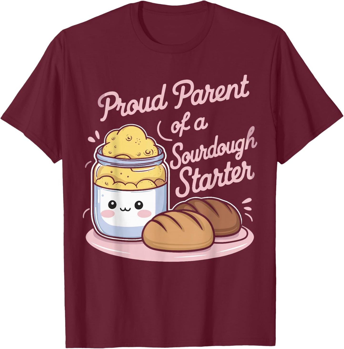 Proud Parent Of A Sourdough Starter T-Shirt - T-Shirt | Maroon
