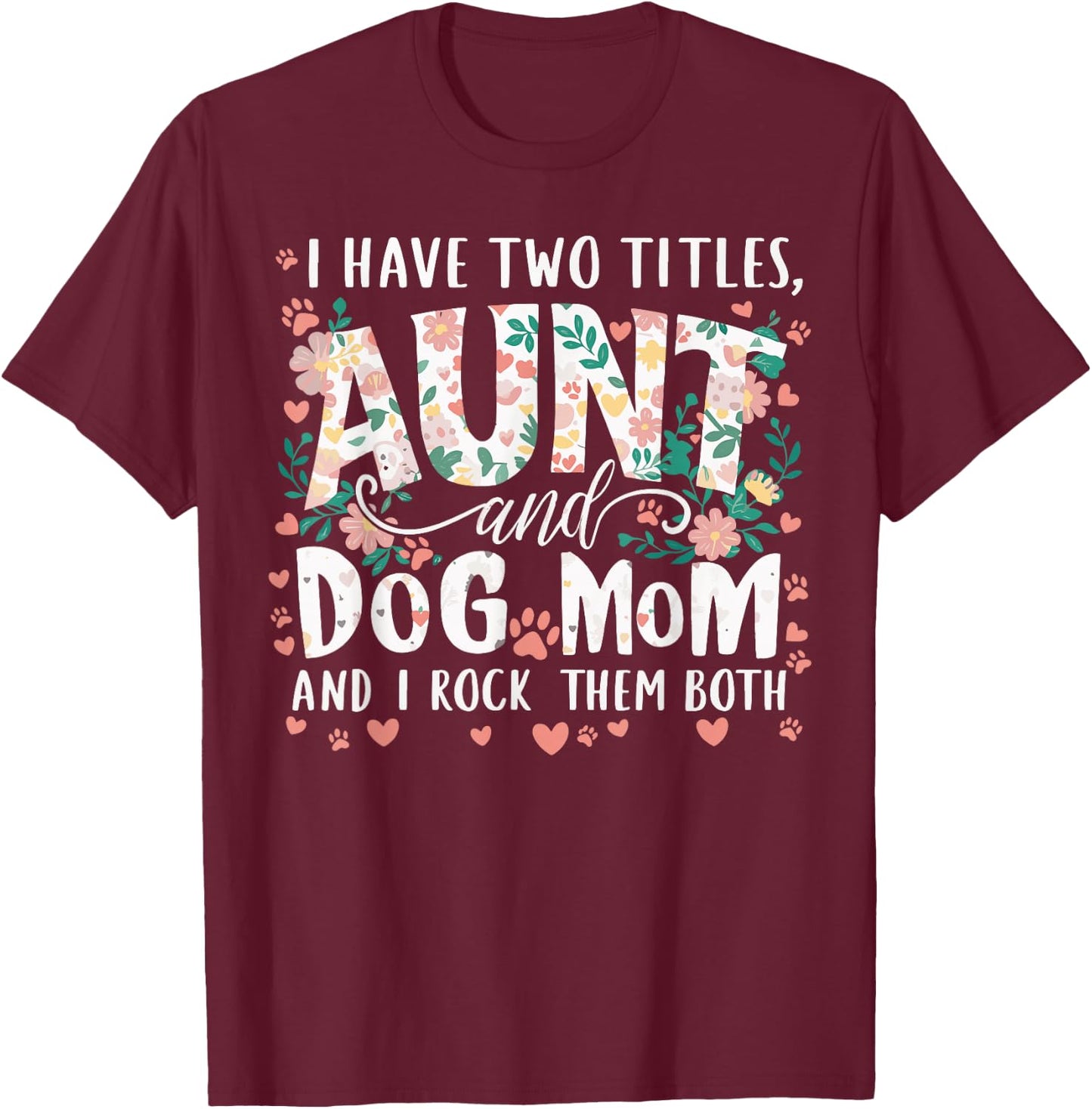 I Have Two Titles Aunt And Dog Mom Men Women T-Shirt - T-Shirt | Maroon