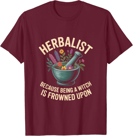 Herbalist Because Being A Witch Is Frowned Upon T-Shirt - T-Shirt | Maroon