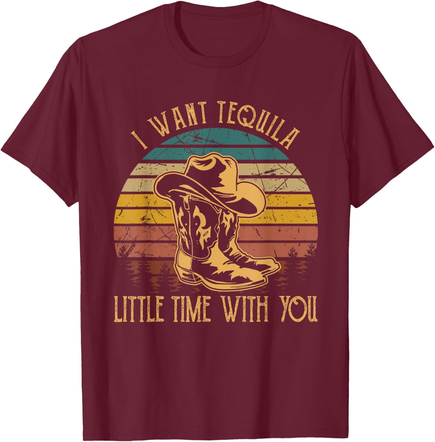 I Want Tequila Little Time With You Cowboy Boots Hats T-Shirt - T-Shirt | Maroon