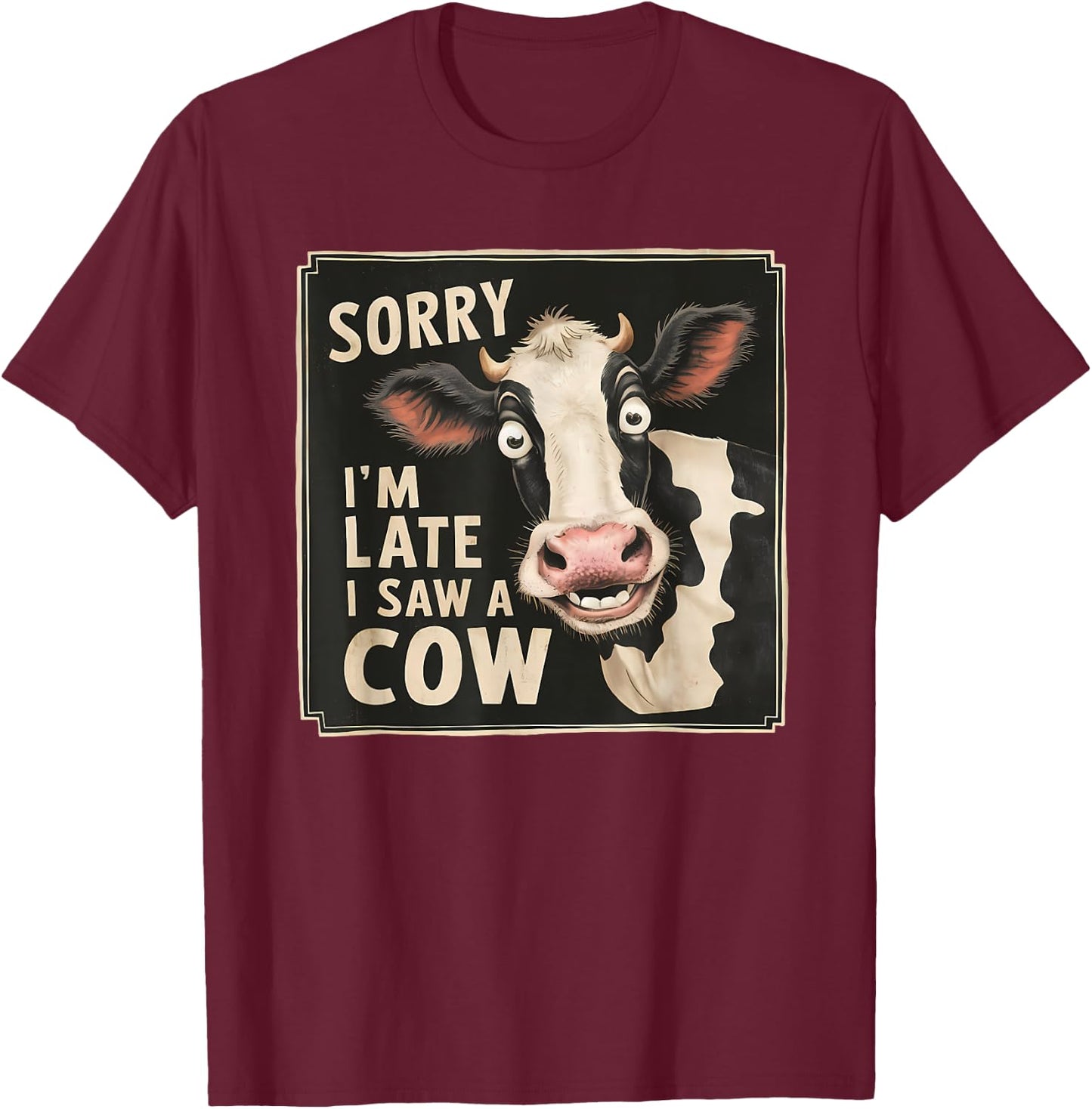 Funny Cow Design Sorry I'm Late I Saw A Cow Farmer Cow Lover T-Shirt - T-Shirt | Maroon