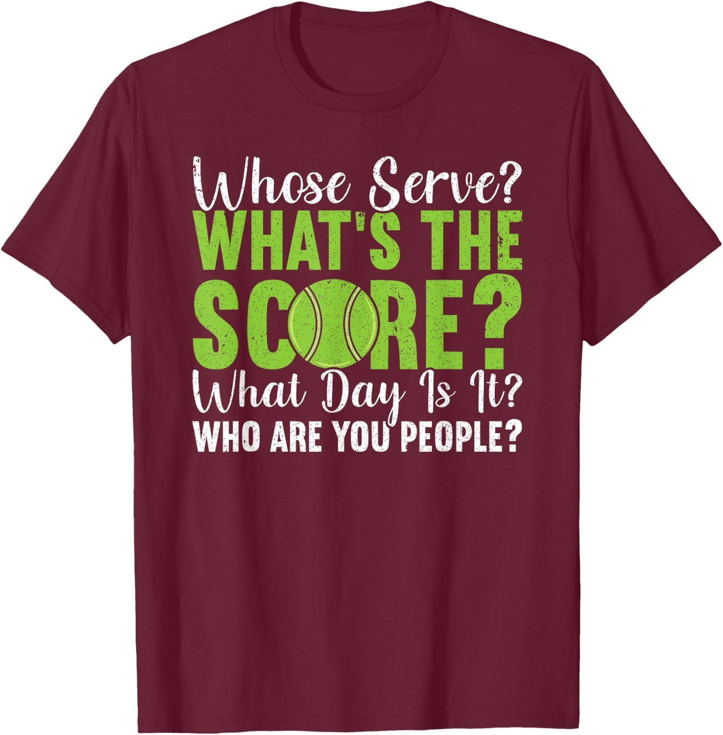 What's The Score What Day Is It Who Are You People Tennis T-Shirt - T-Shirt | Maroon