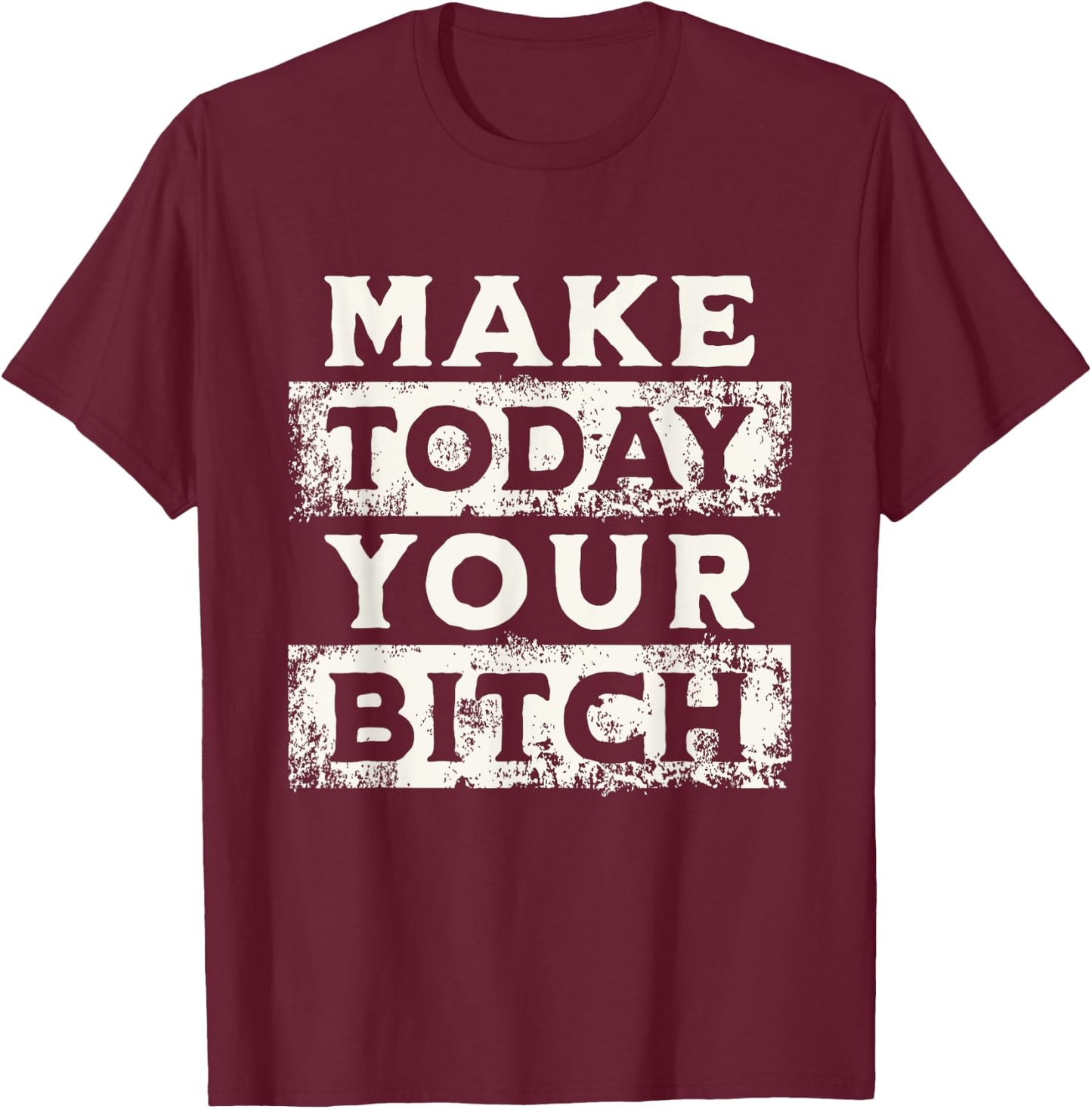 Make Today Your Bitch Funny Sarcastic Motivational Workout T-Shirt - T-Shirt | Maroon
