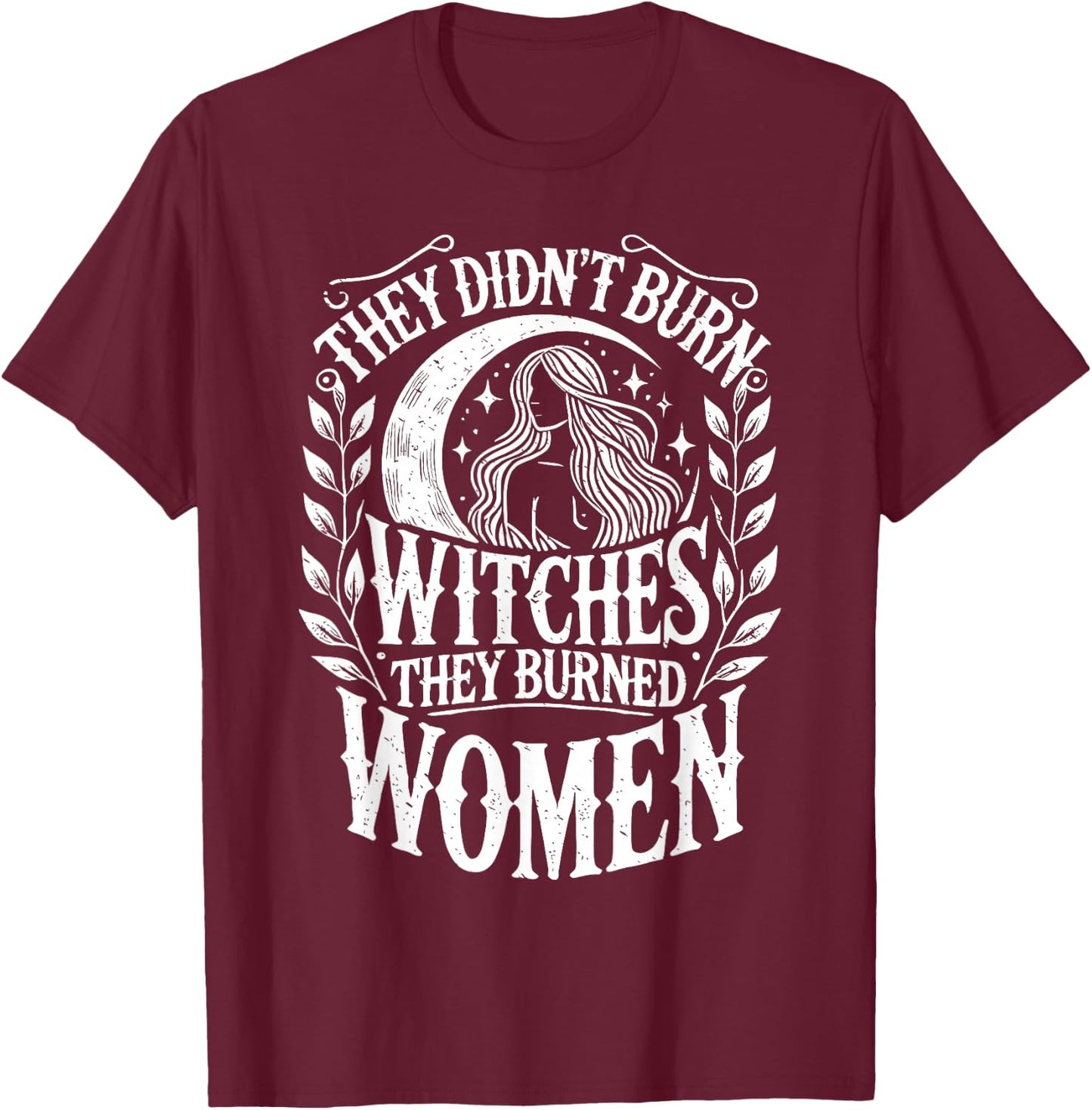 They Didn't Burn Witches They Burned Women Witch Halloween T-Shirt - T-Shirt | Maroon
