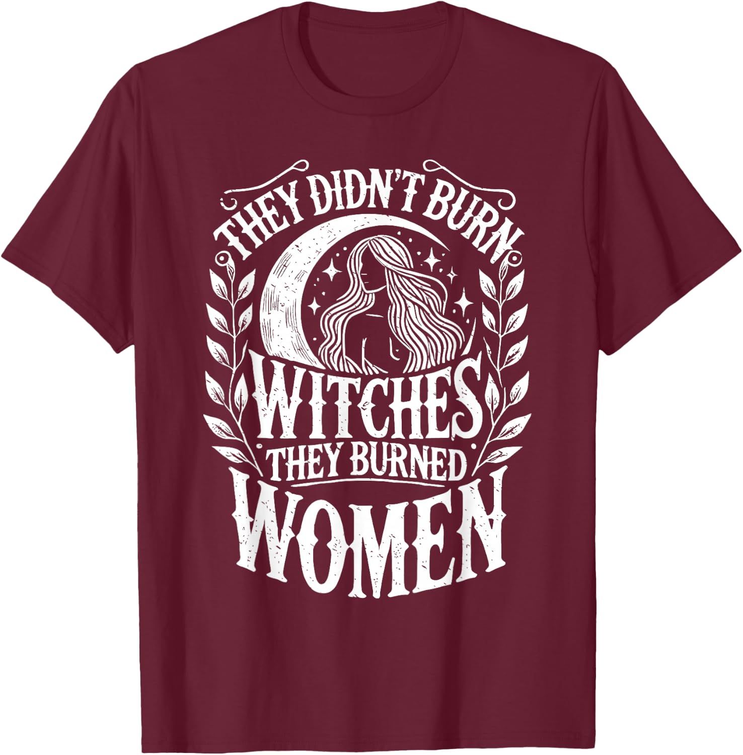 They Didn't Burn Witches They Burned Women Witch Halloween T-Shirt - T-Shirt | Maroon