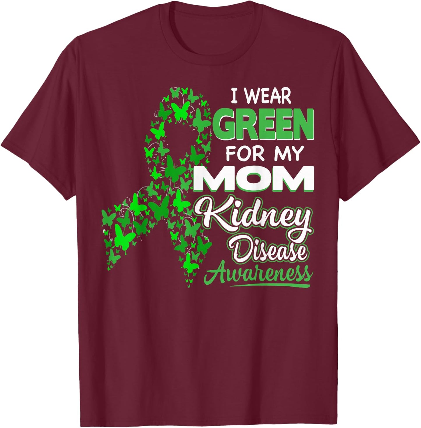 I wear Green for my Mom - Kidney Disease Awareness Shirt T-Shirt - T-Shirt | Maroon