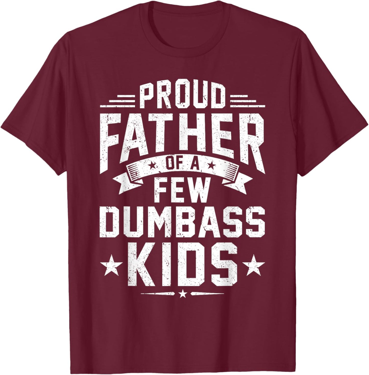 Proud Father of A Few Dumbass Kids Funny Dad Fathers Day T-Shirt - T-Shirt | Maroon