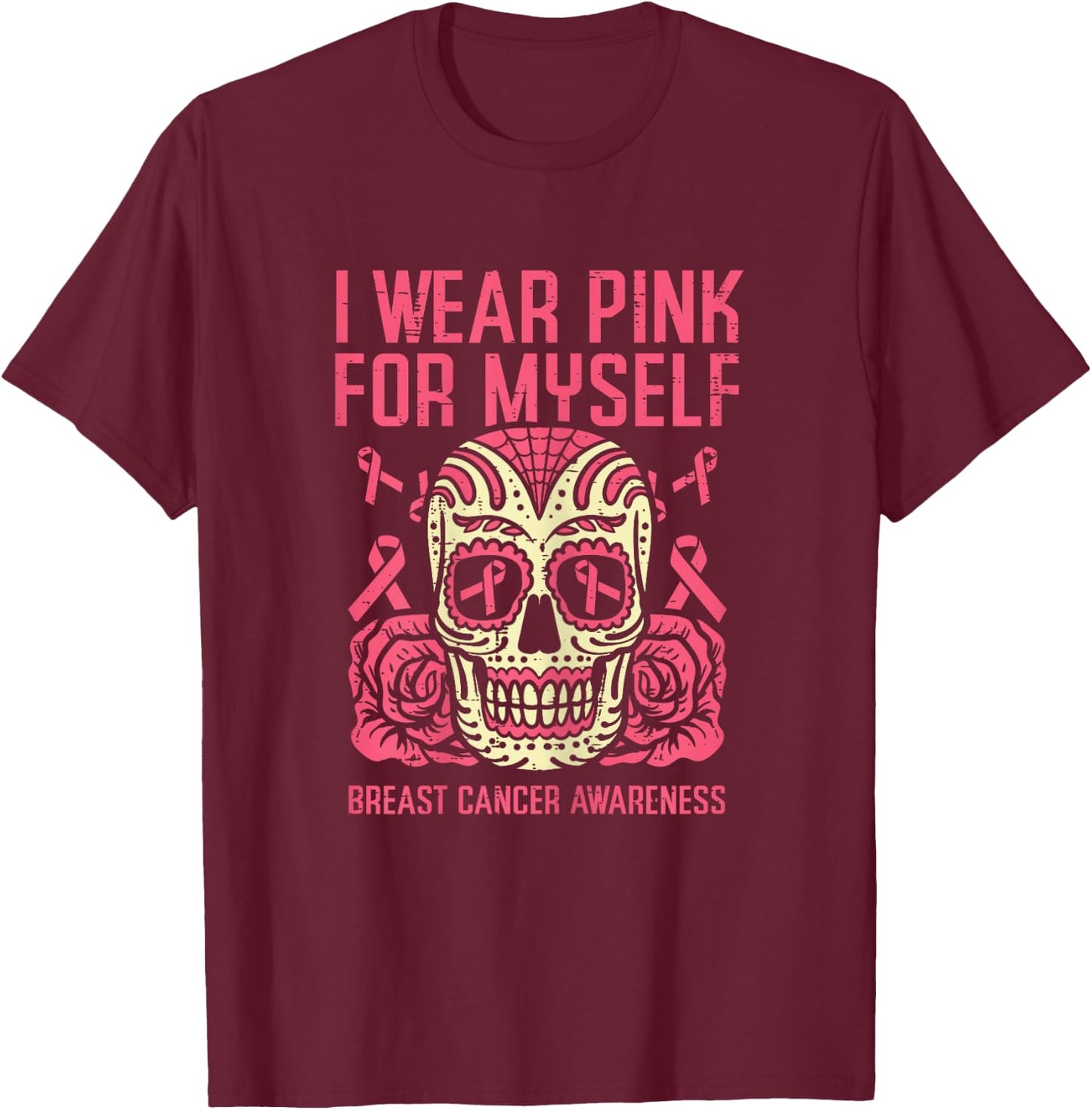I Wear Pink For Myself Sugar Skull Breast Cancer Awareness T-Shirt - T-Shirt | Maroon