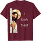 I Saw That Jesus Christ Christian Funny God Believers T-Shirt - T-Shirt | Maroon