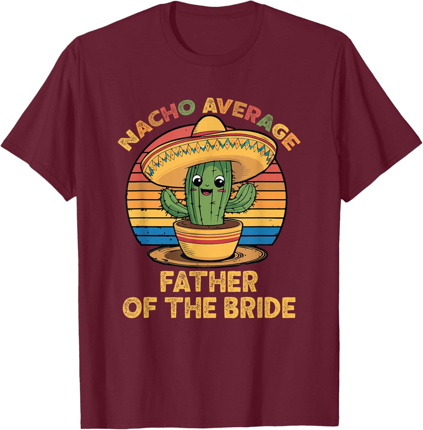 Nacho Average Father of The Bride Cinco De Mayo Wedding T-Shirt - T-Shirt | Maroon