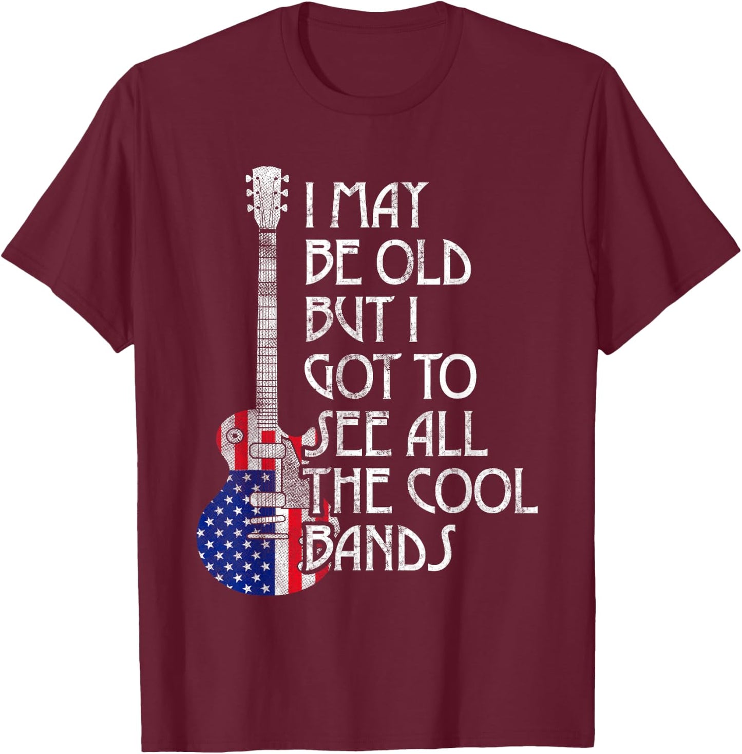 I May Be Old But I Got To See All The Cool Bands Retro USA T-Shirt - T-Shirt | Maroon