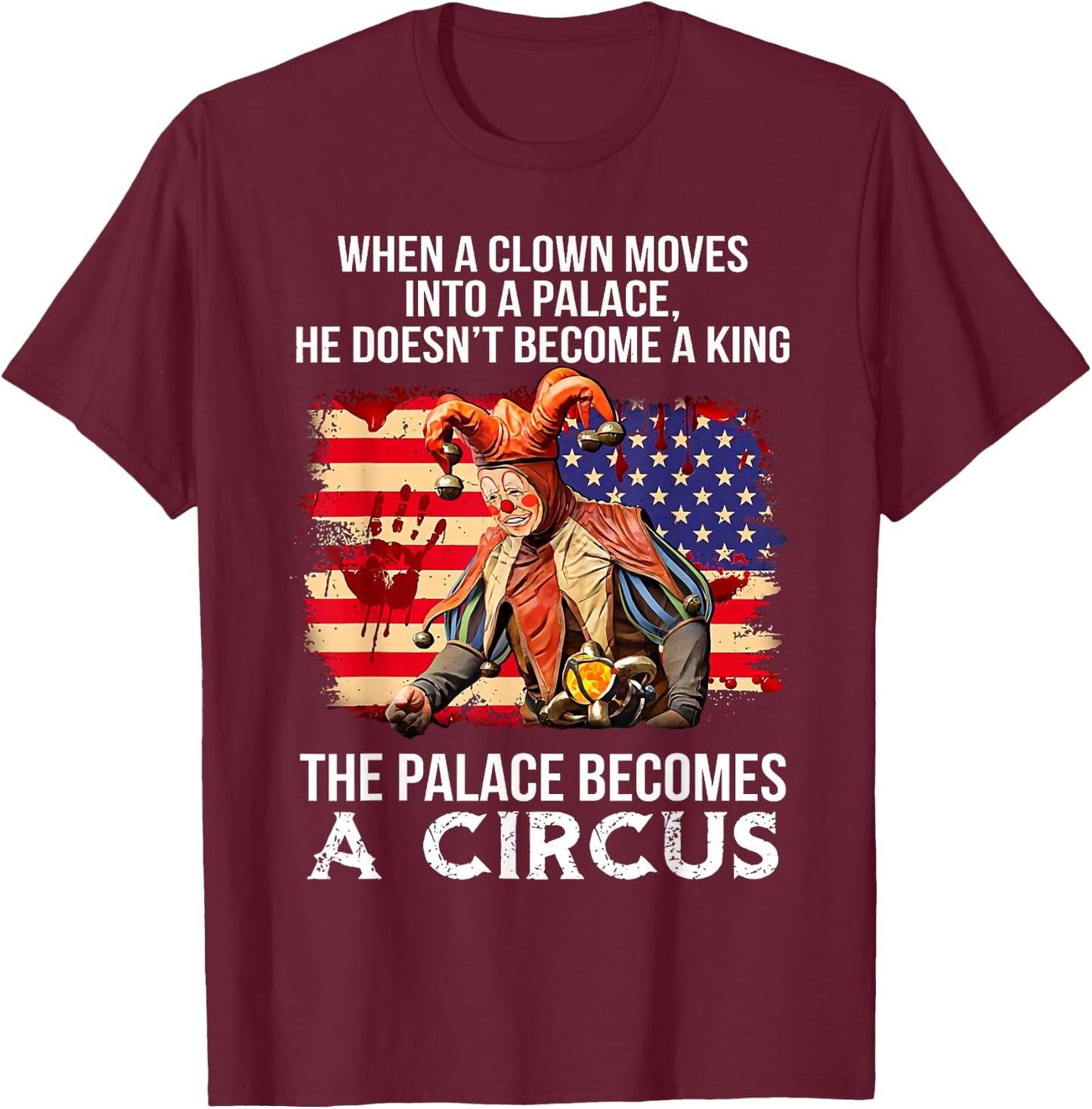 When A Clown Moves Into A Palace He Doesn't Become A King T-Shirt - T-Shirt | Maroon