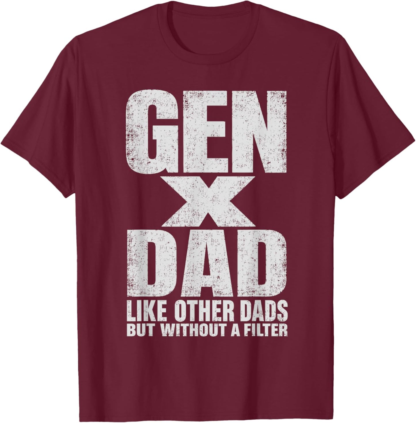 Gen X Dad Like Other Dads But Without A Filter Funny Father T-Shirt - T-Shirt | Maroon