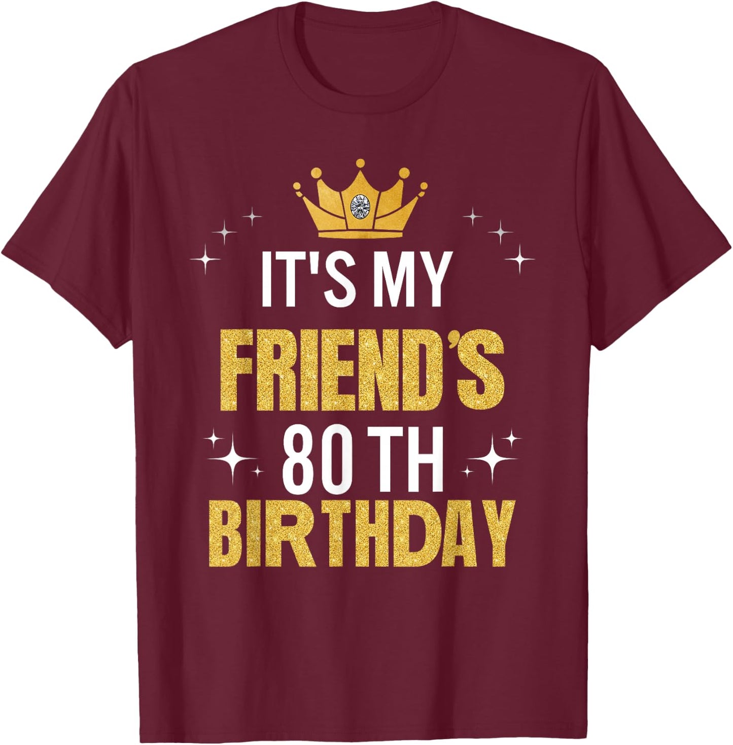 Best Friend It's My 80th Birthday Ideas Funny T-Shirt - T-Shirt | Maroon