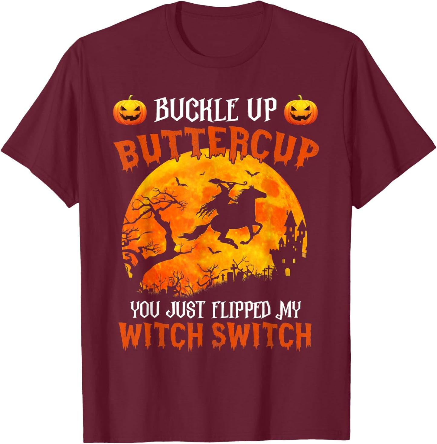 Buckle Up Buttercup You Just Flipped My Witch Switch T-Shirt - T-Shirt | Maroon