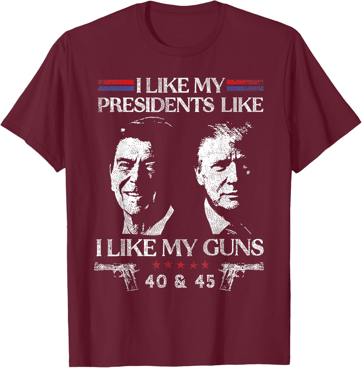 I Like President Like I Like My Guns 40 & 45 T-Shirt - T-Shirt | Maroon