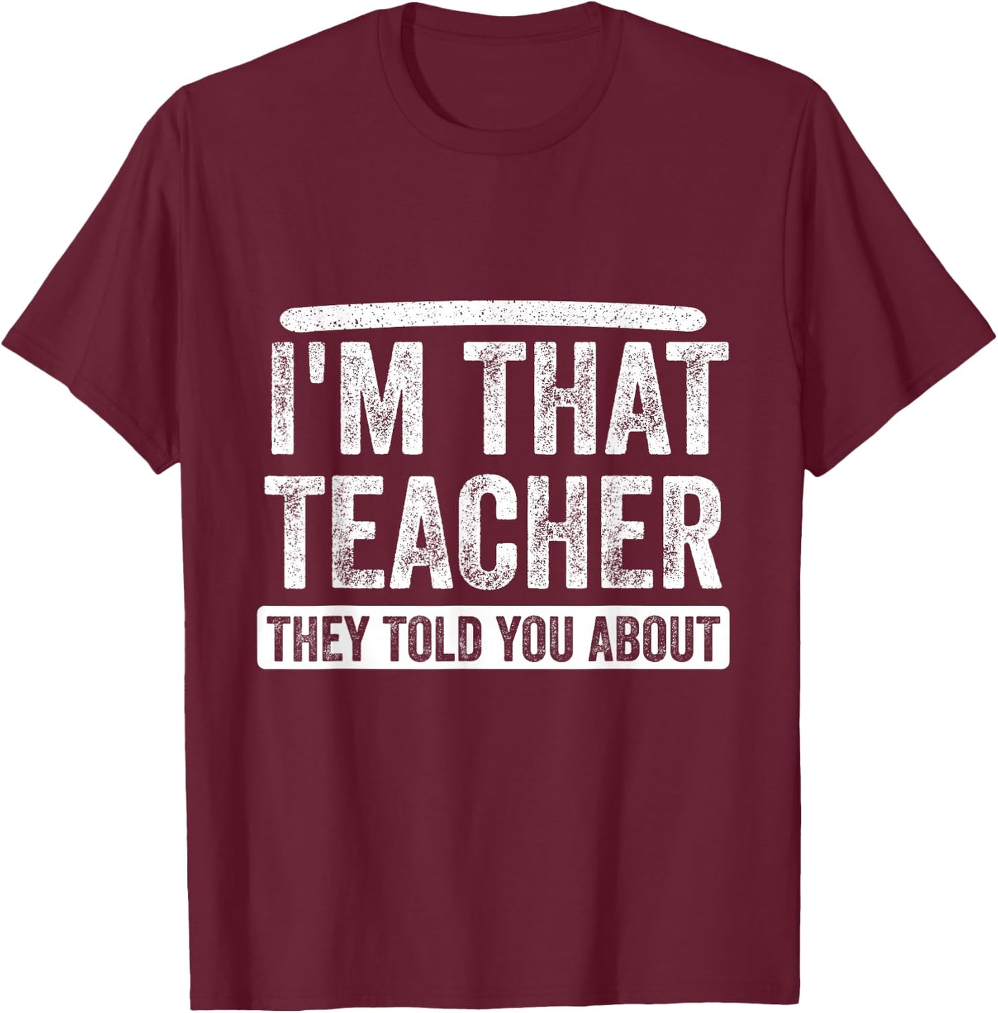 I'm That Teacher They Told You About, Back to school Quote T-Shirt - T-Shirt | Maroon