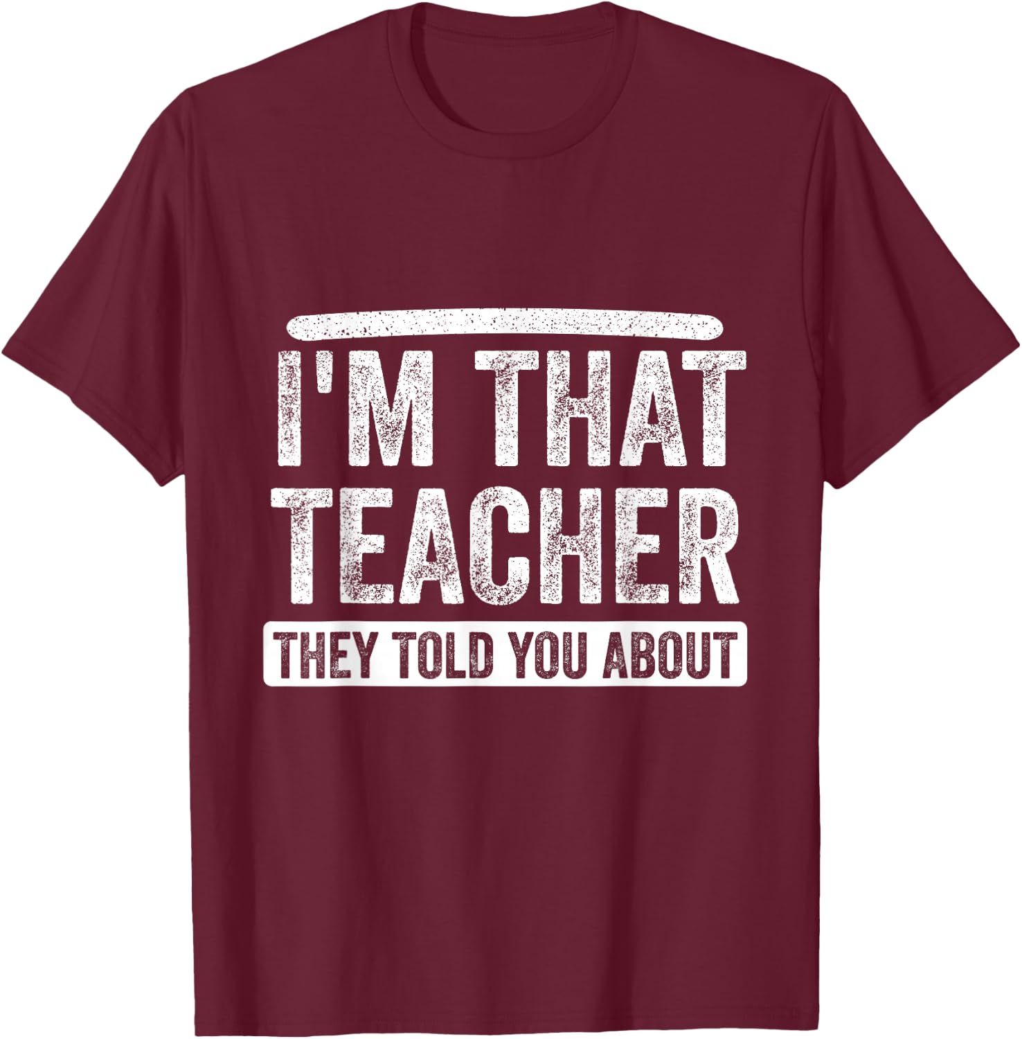 I'm That Teacher They Told You About, Back to school Quote T-Shirt - T-Shirt | Maroon