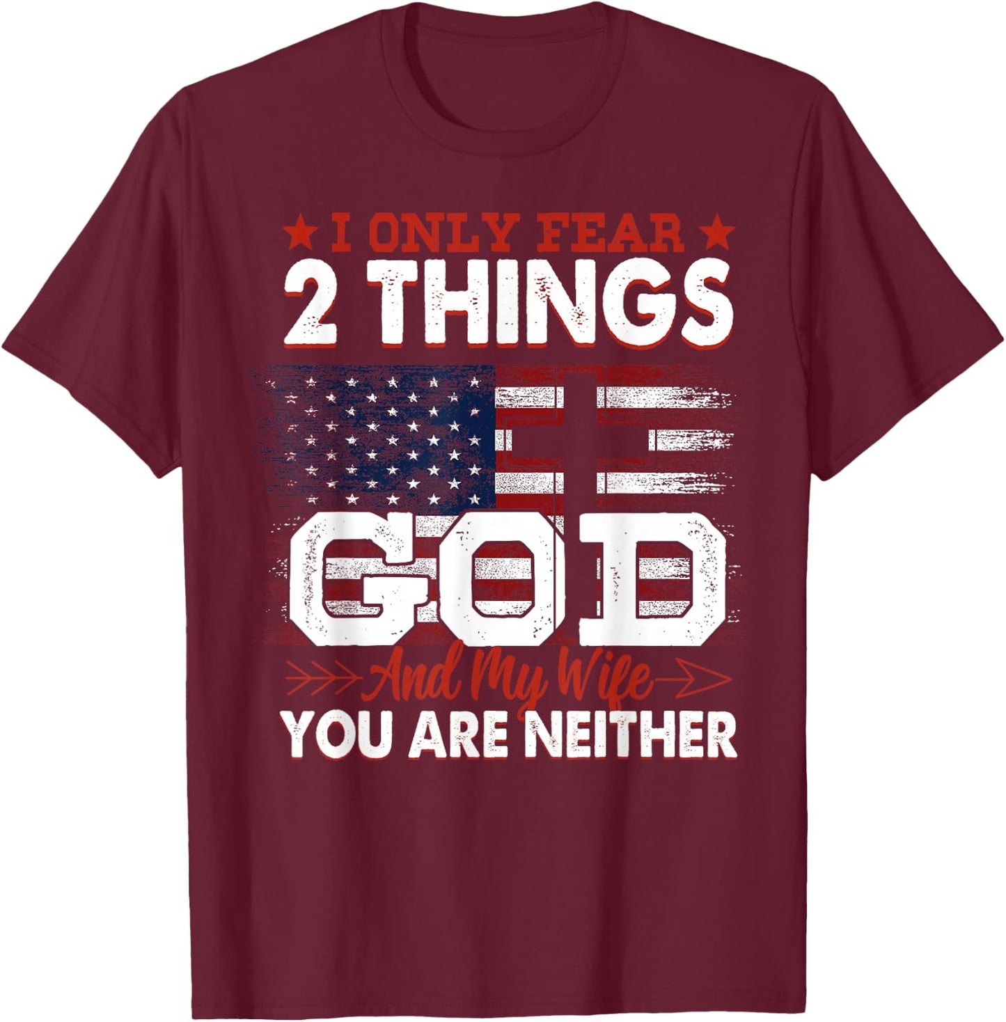 I Only Fear 2 Things God And My Wife You Are Neither T-Shirt - T-Shirt | Maroon