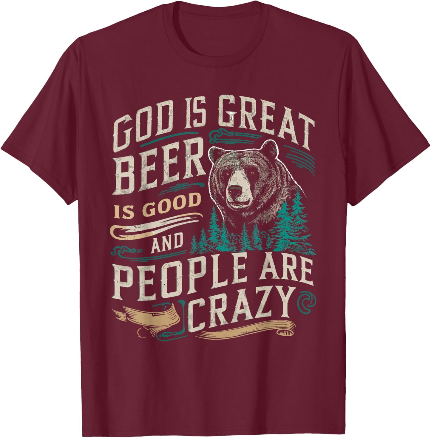 God Is Great Beer Is Good And People Are Crazy Shirt Beer T-Shirt - T-Shirt | Maroon