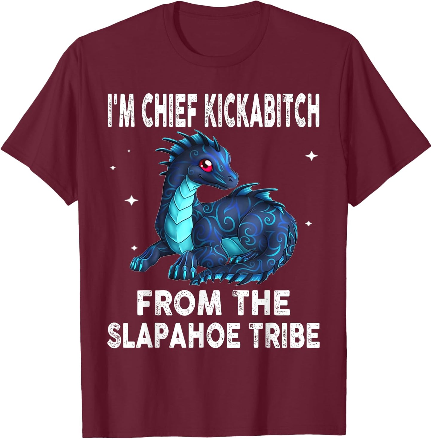 Dragon - I'm Chief Kickabitch From The Slapahoe Tribe T-Shirt - T-Shirt | Maroon