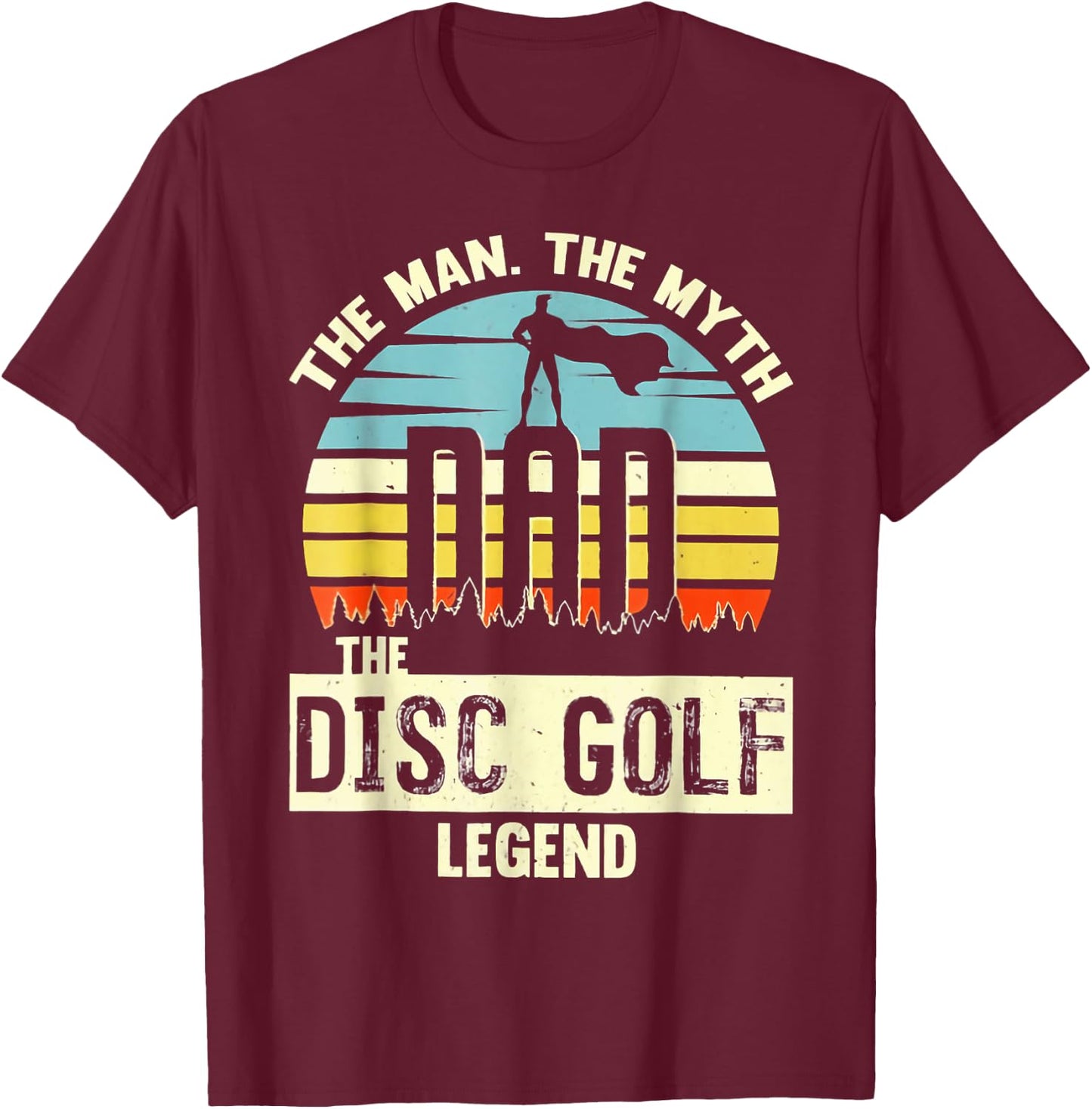 The Man The Myth Dad The Disc Golf Legend T-Shirt - T-Shirt | Maroon