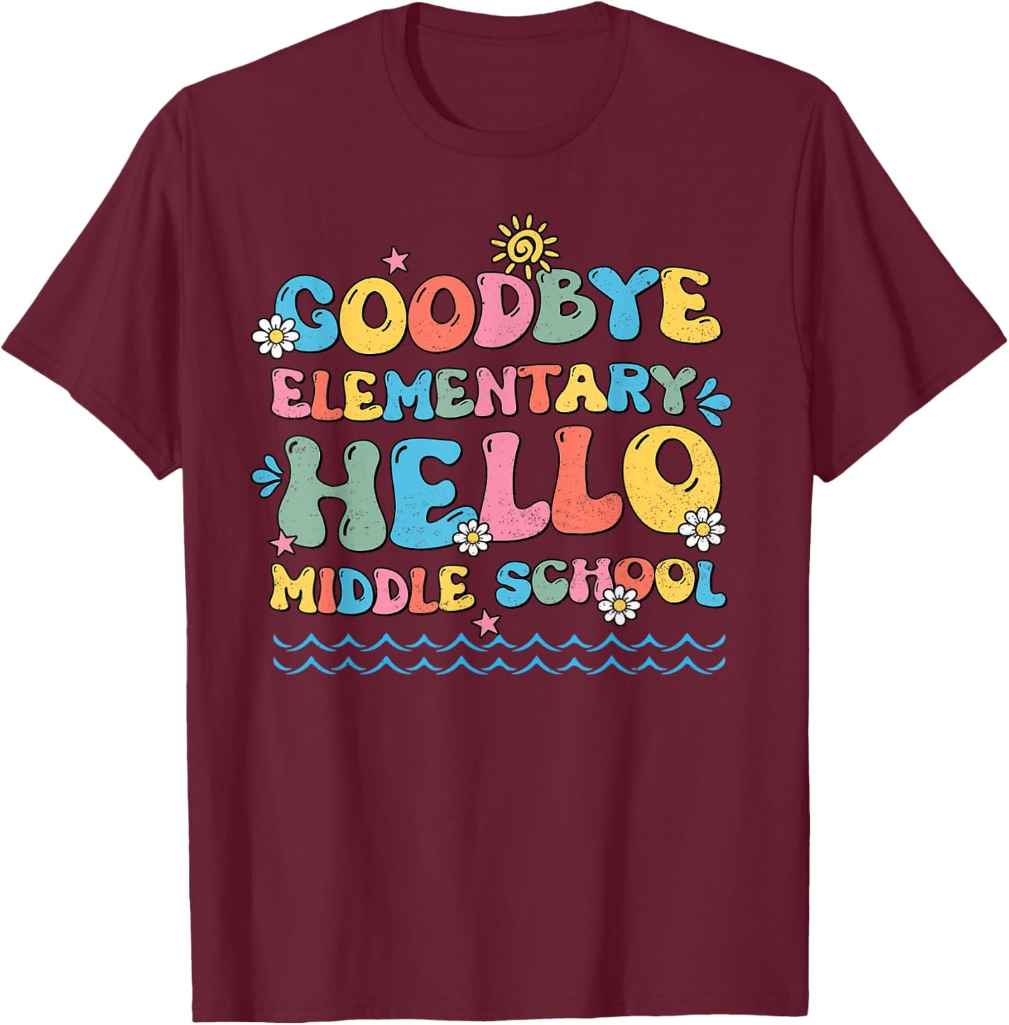 Goodbye Elementary Hello Middle School Last Day Of School T-Shirt - T-Shirt | Maroon