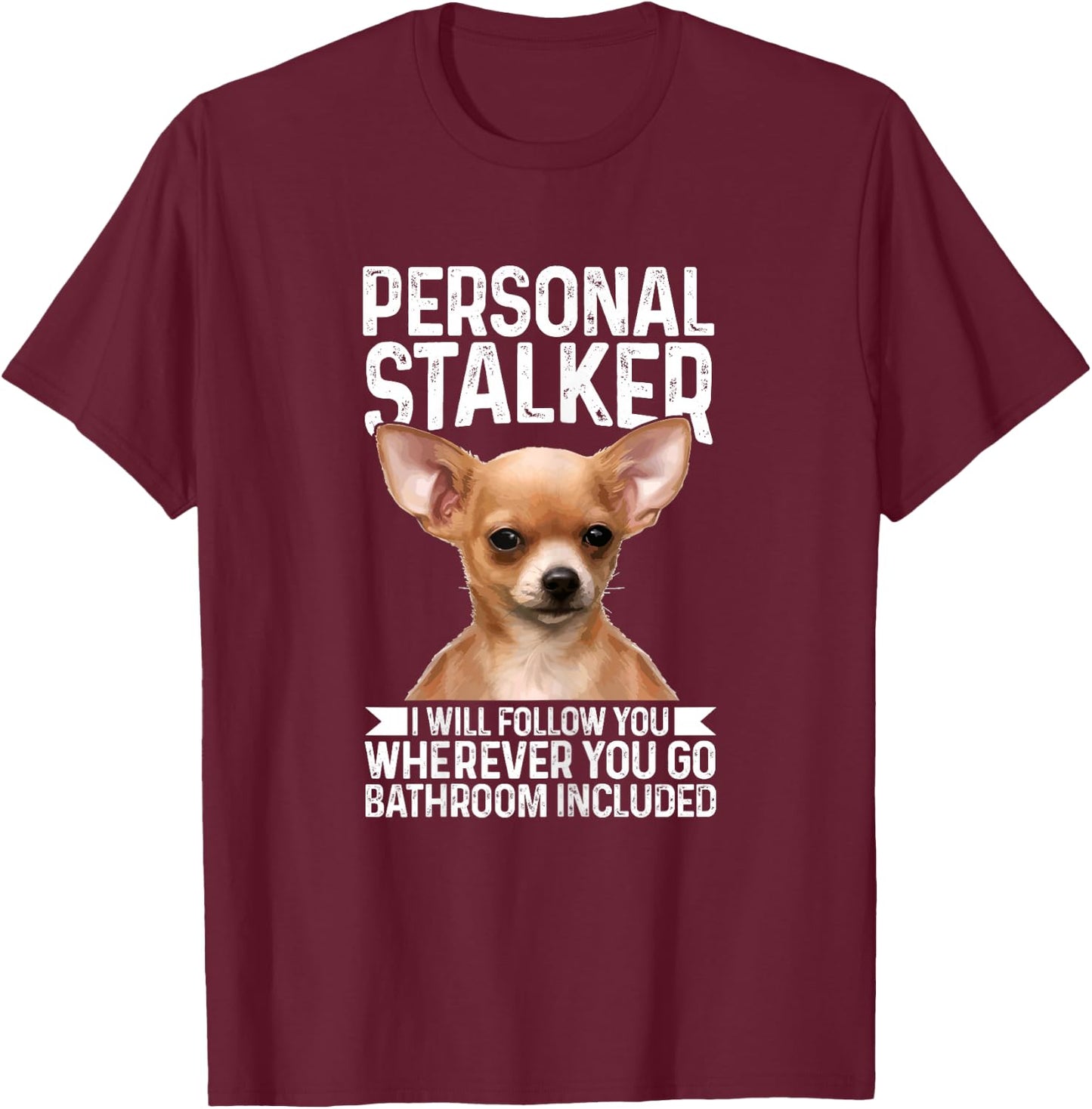 Chihuahua Personal Stalker Funny Cute Dog Chihuahua Mom T-Shirt - T-Shirt | Maroon
