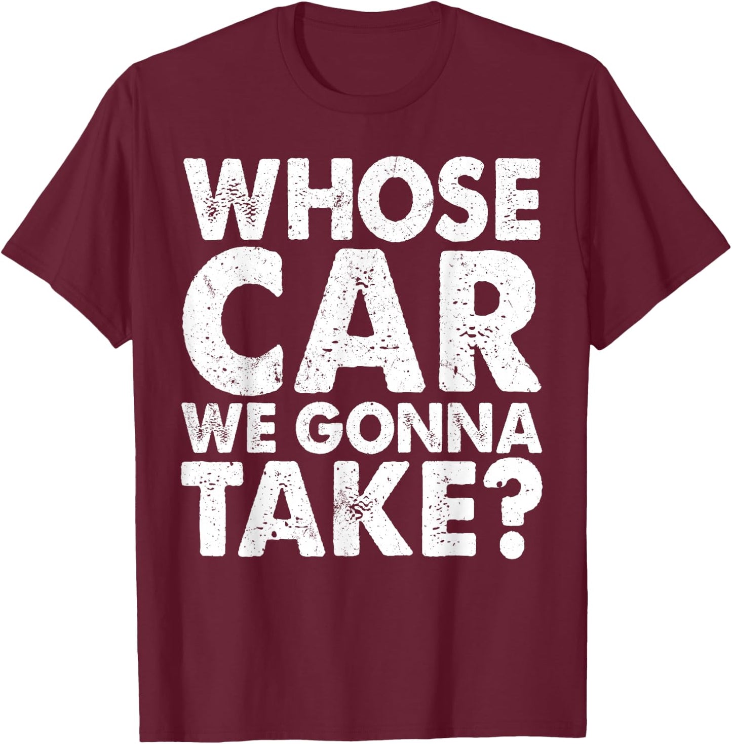 Whose Car We Gonna Take Car Mechanic Repair Vehicles Car Guy T-Shirt - T-Shirt | Maroon