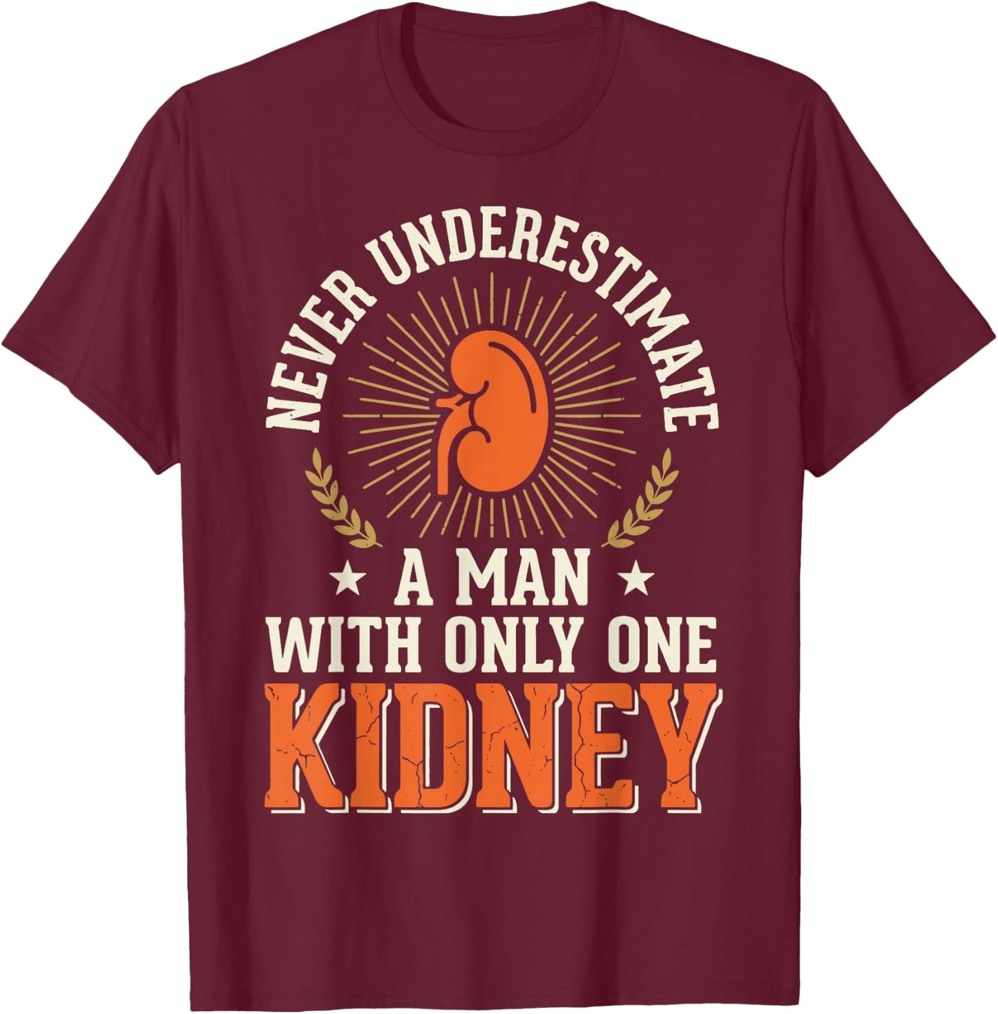 Never Underestimate A Man with Only One Kidney T-Shirt - T-Shirt | Maroon