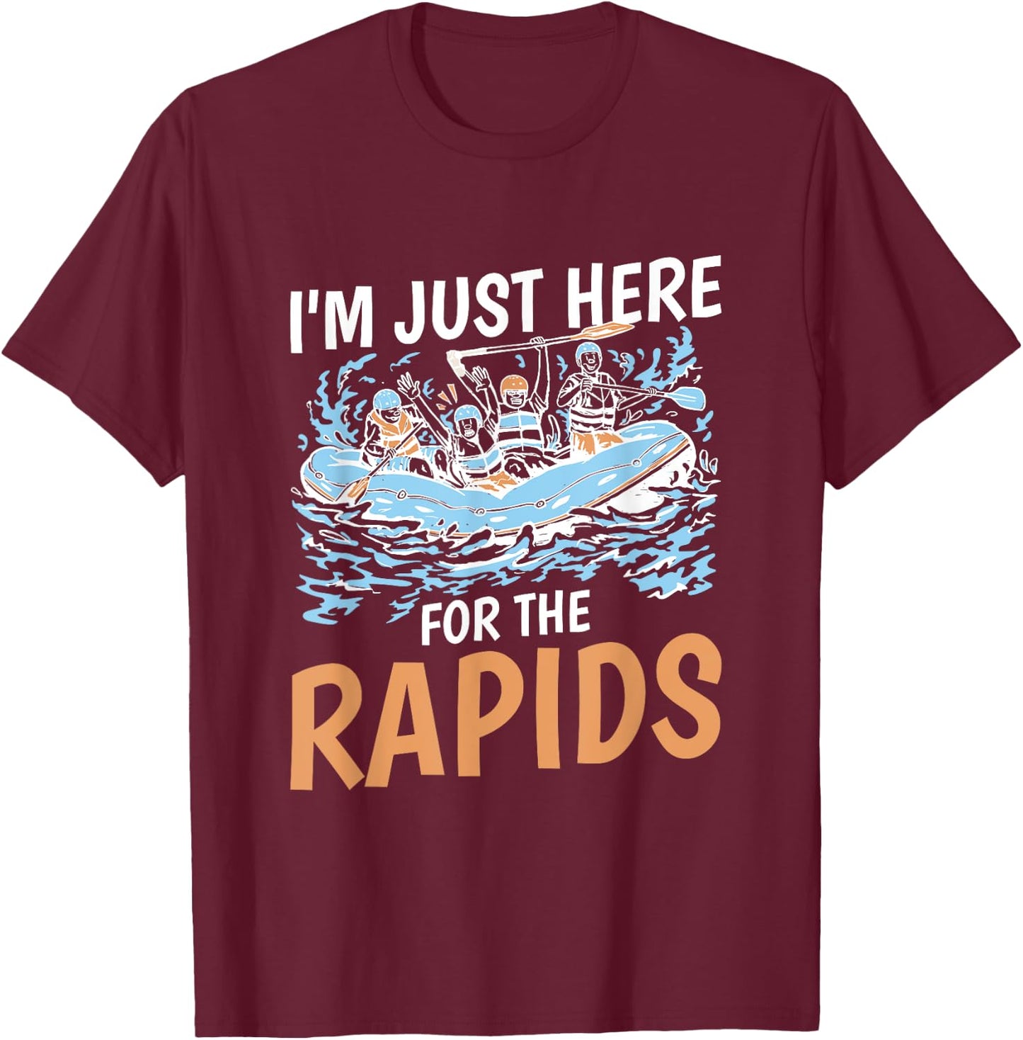 River Rafting I'M Just Here For The Rapids, Rafter T-Shirt - T-Shirt | Maroon