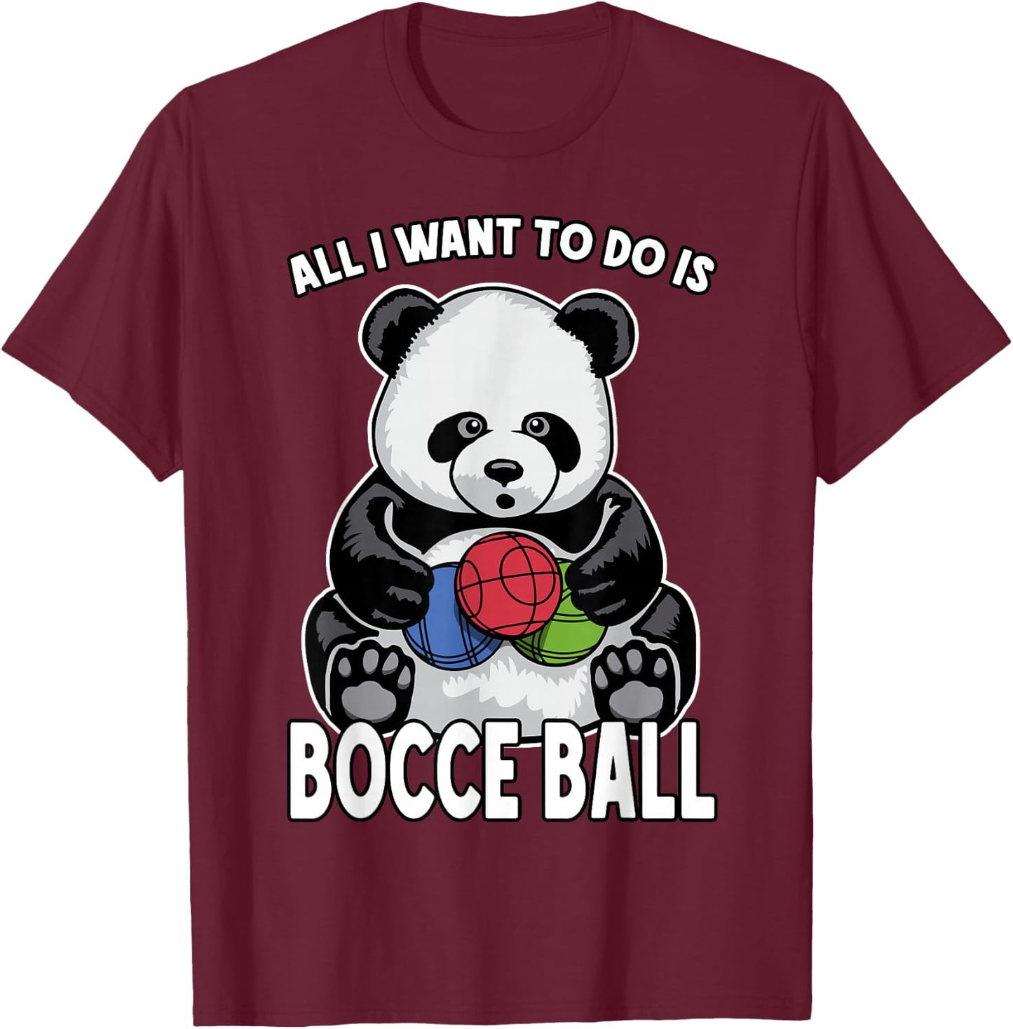 Panda Bocce Ball All I Want To Do Is Cute Funny Bear Player T-Shirt - T-Shirt | Maroon