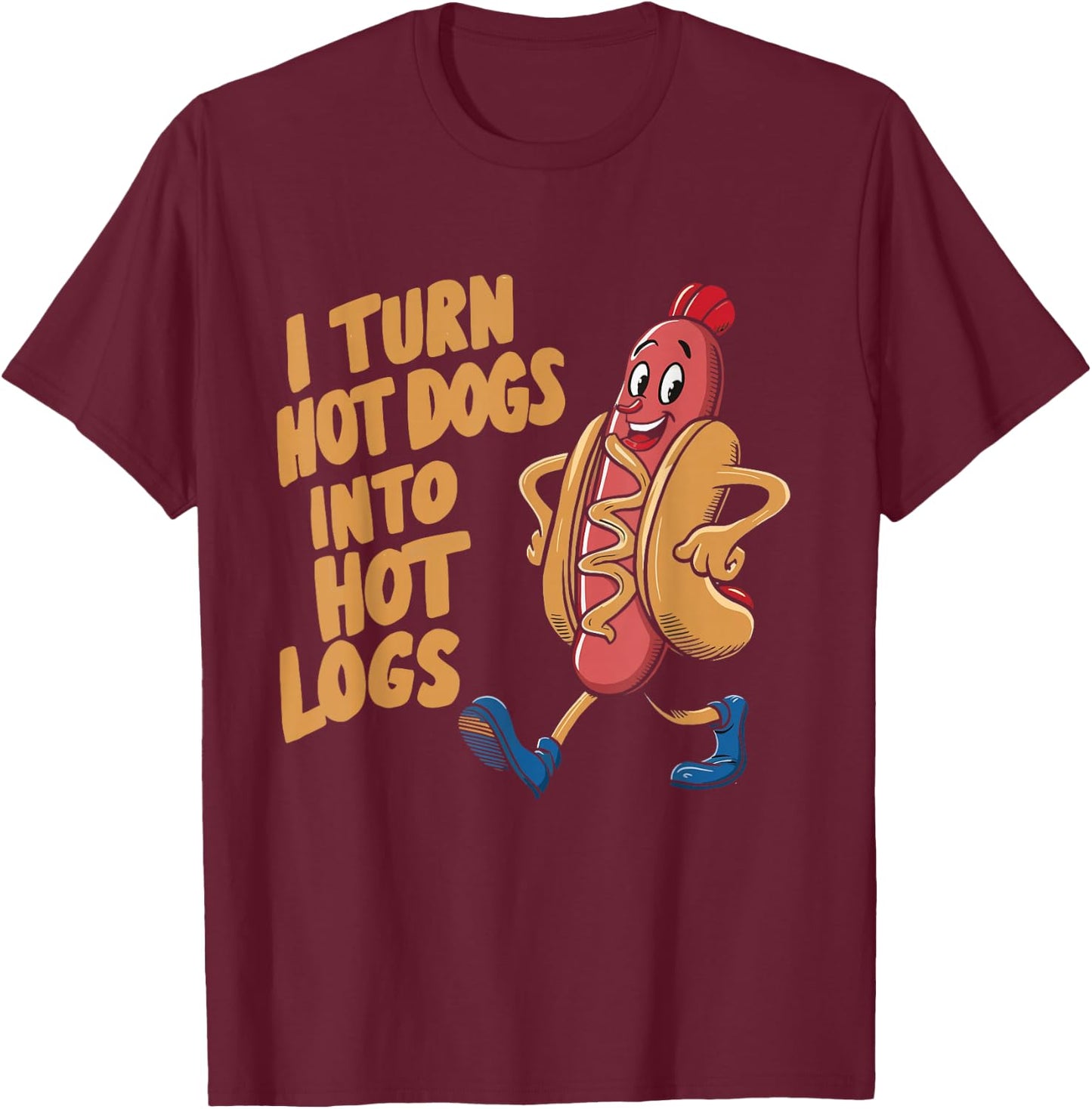 I Turn Hotdogs Into Hot Logs T-Shirt - T-Shirt | Maroon