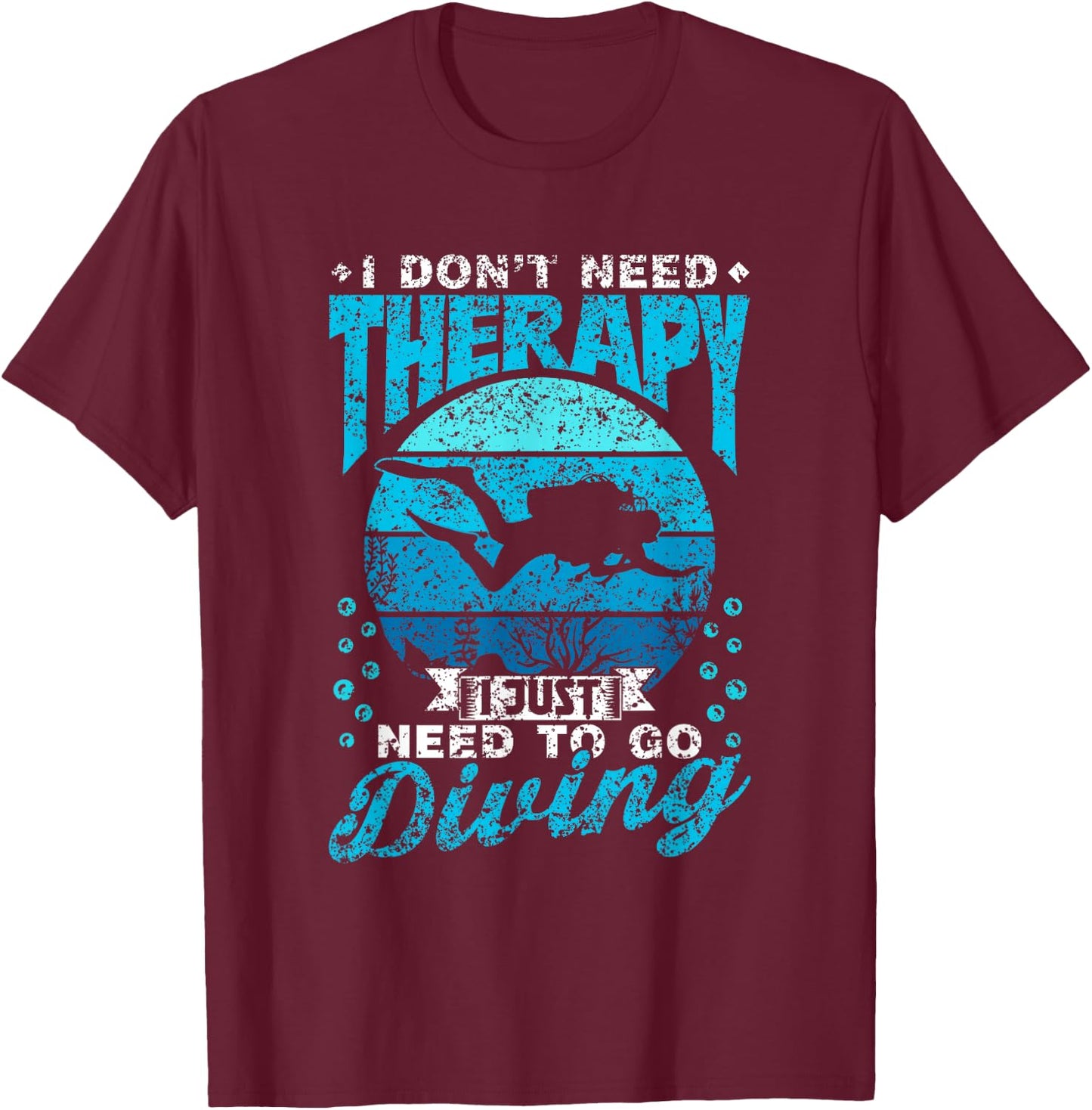 I Don't Need Therapy I Just Need To Go Diving Scuba Diving T-Shirt - T-Shirt | Maroon