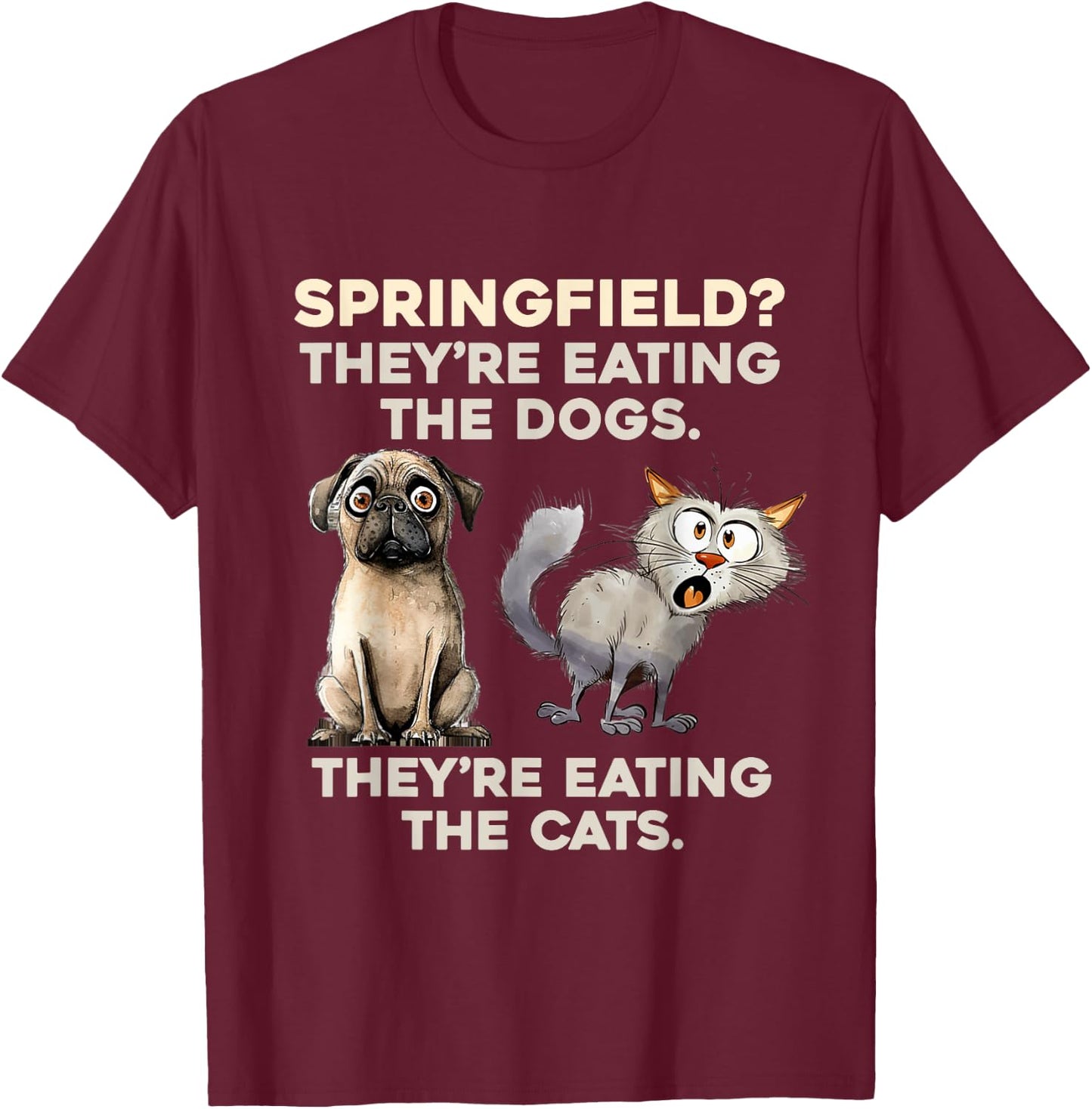 Springfield They are eating Dogs they are eating The cats T-Shirt - T-Shirt | Maroon