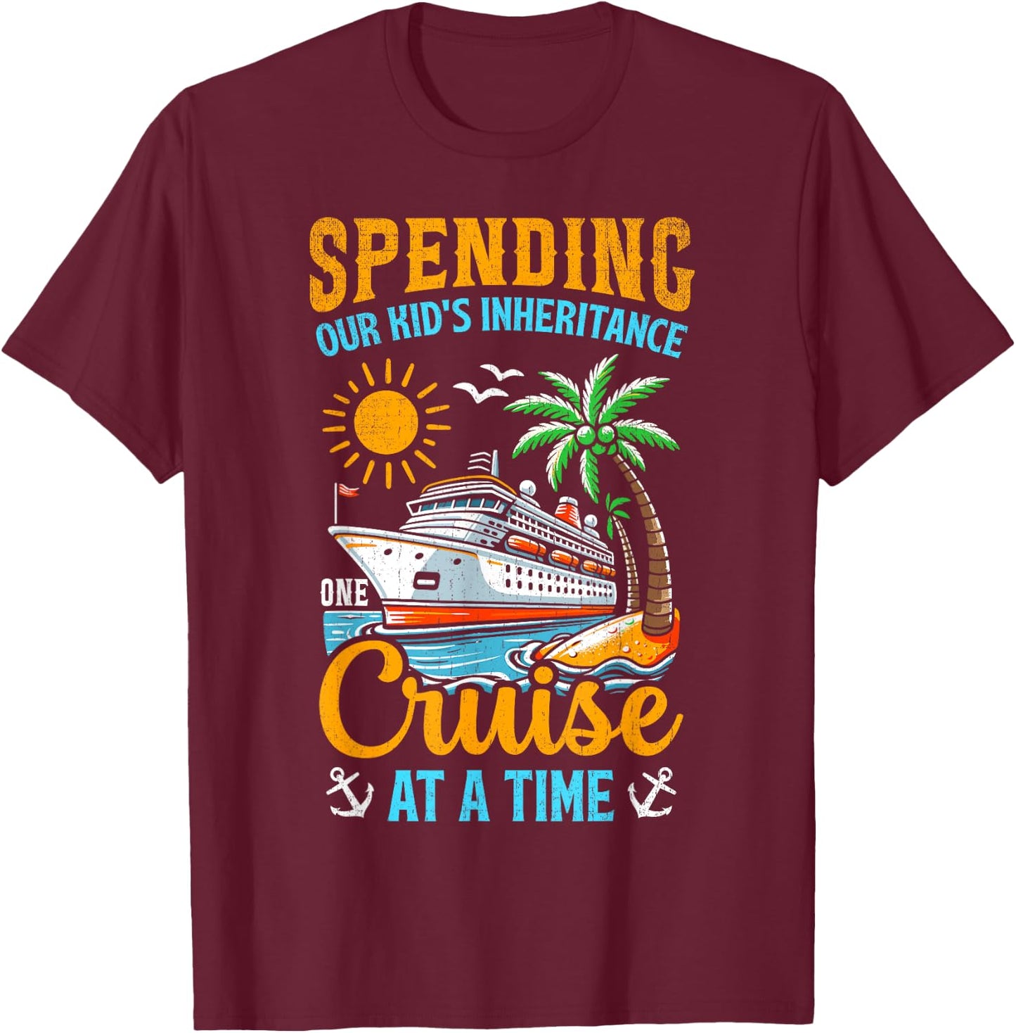 Funny Spending Our Kid's Inheritance One Cruise At A Time T-Shirt - T-Shirt | Maroon