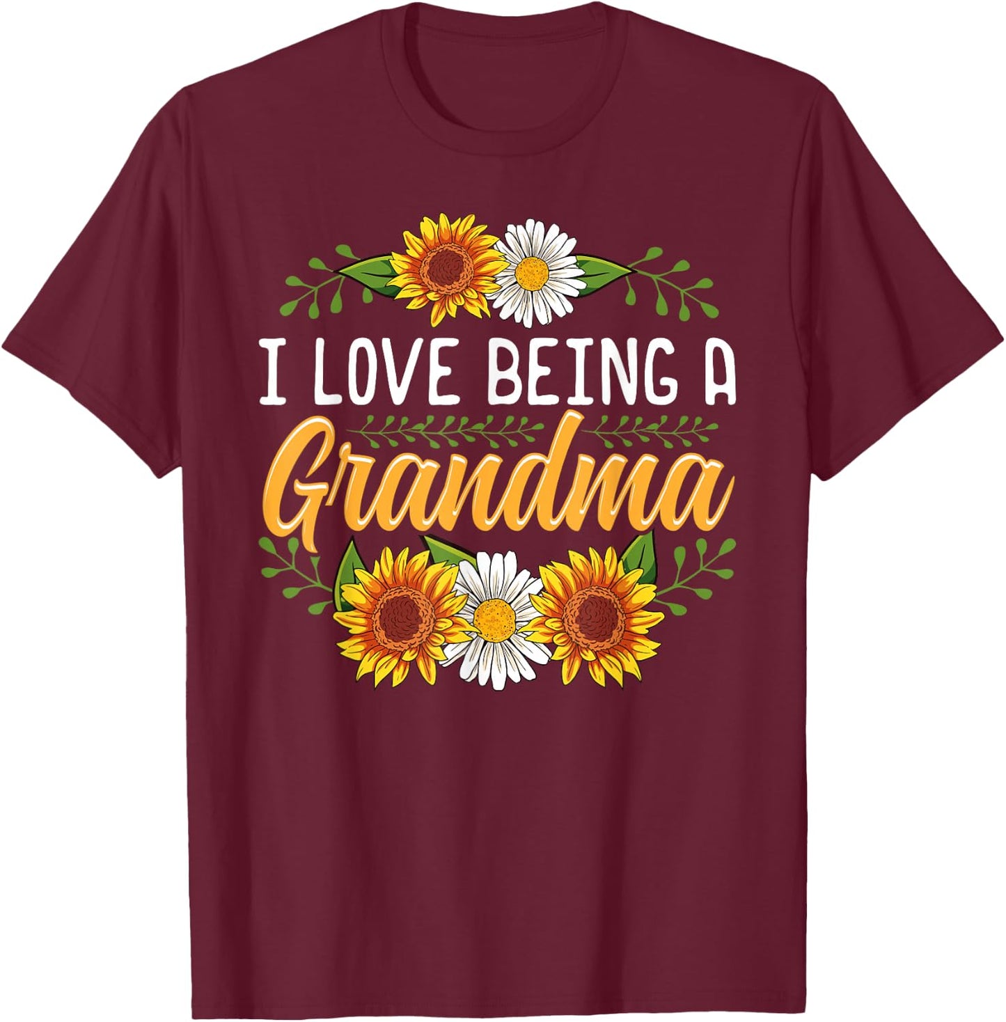 I Love Being A Grandma Shirt Sunflower Mothers Day Gifts T-Shirt - T-Shirt | Maroon