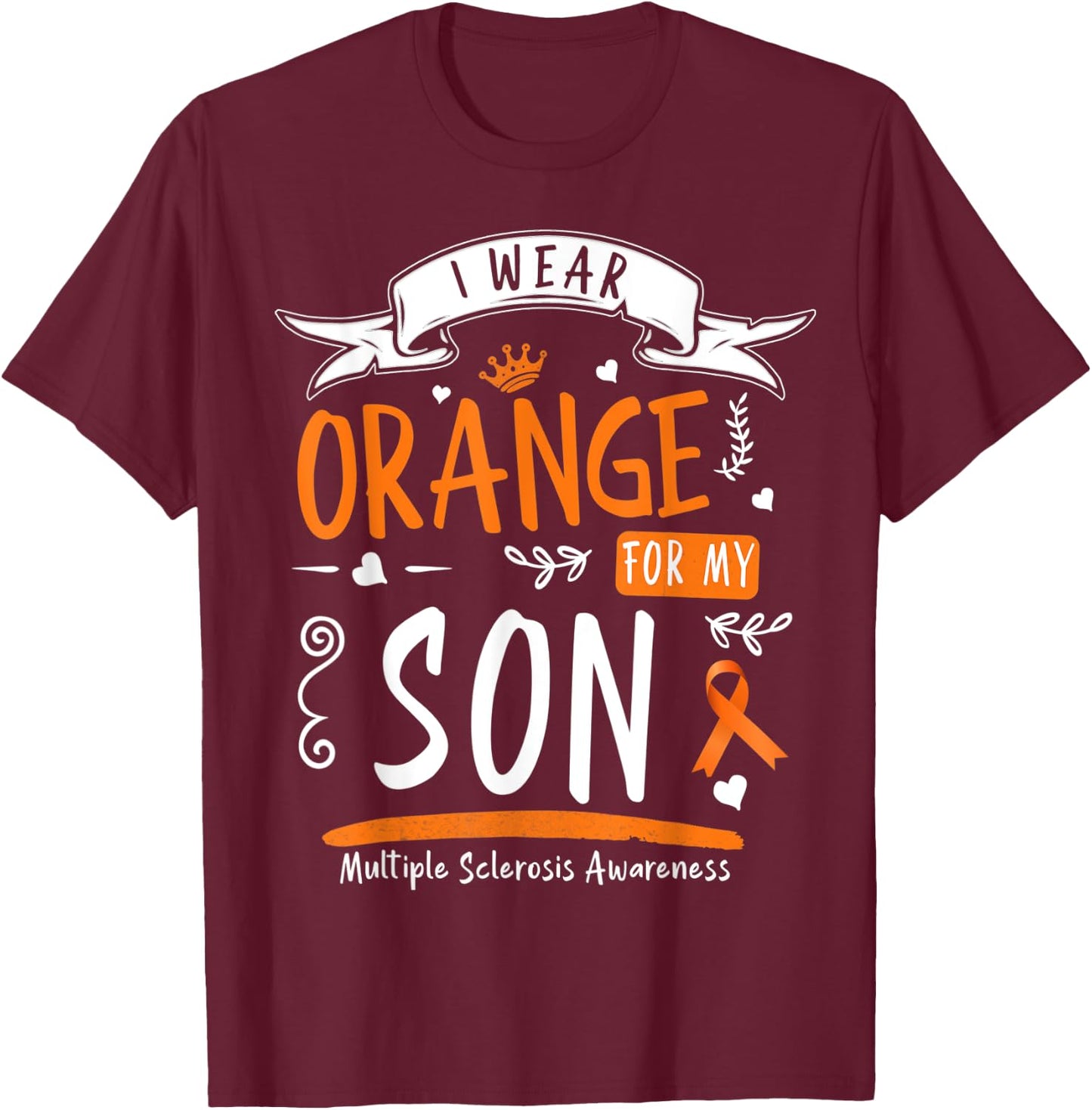I Wear Orange For My Son MS & Multiple Sclerosis Awareness T-Shirt - T-Shirt | Maroon
