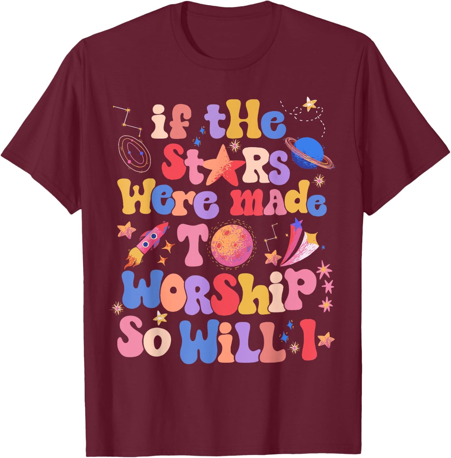 If The Stars Were Made To Worship So Will I T-Shirt - T-Shirt | Maroon