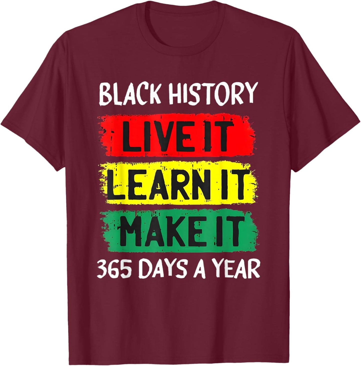 Black History Month Live It Learn It Make It 365 Days A Year T-Shirt - T-Shirt | Maroon