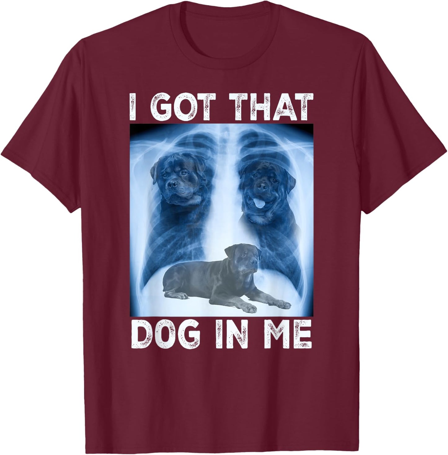 I Got that Dog in Me Dog Xray Meme Funny Dog Rottweiler T-Shirt - T-Shirt | Maroon
