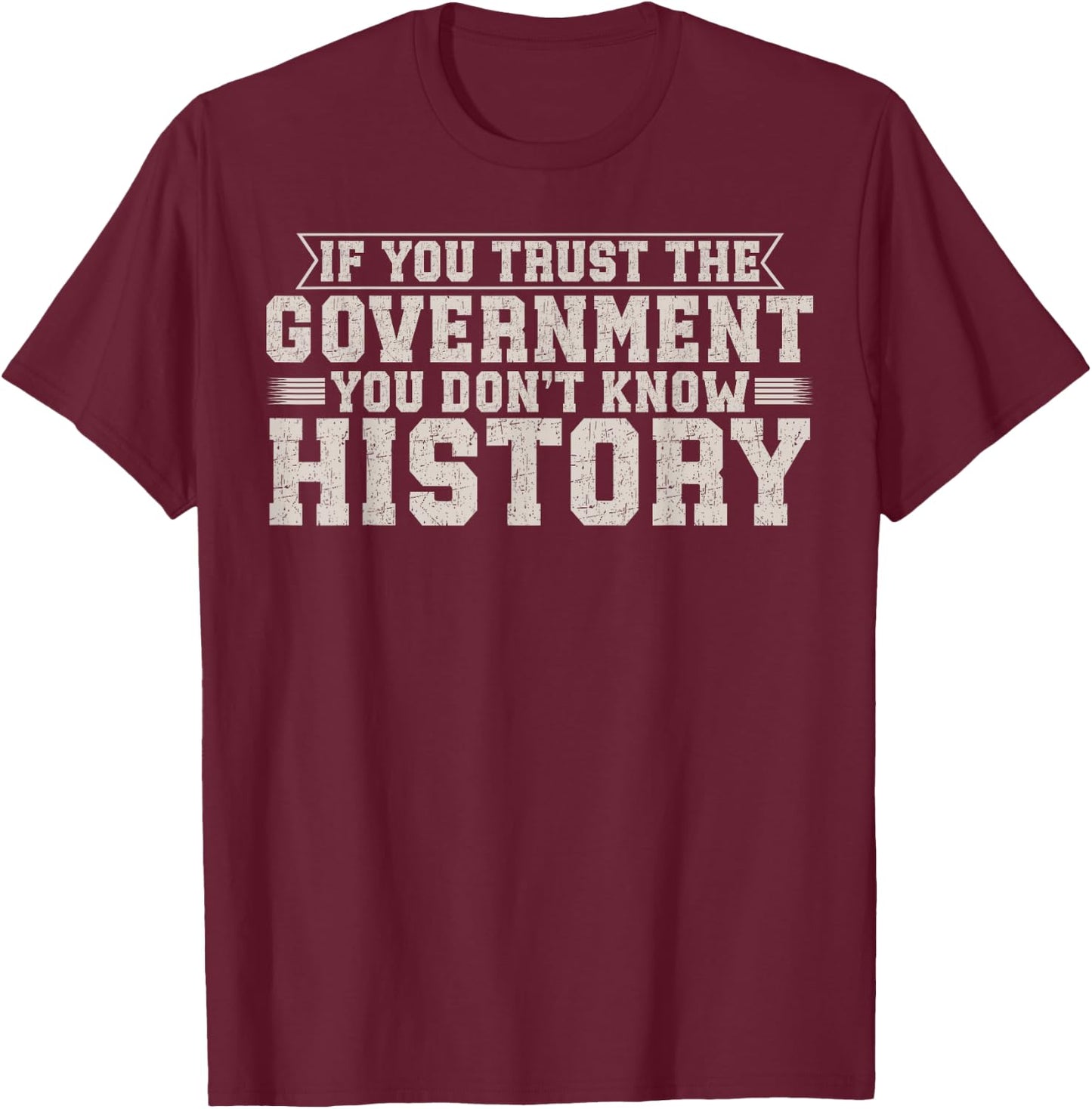 If You Trust The Government You Don't Know History T-Shirt - T-Shirt | Maroon
